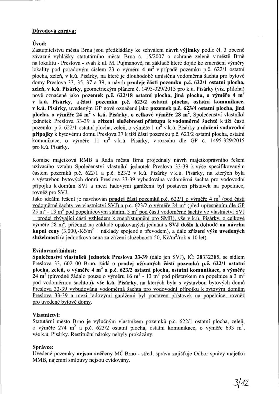 ú. Pisárk, na které je dlouhodobě umístěna vodoměrná šachta btové dom Preslova 33, 35, 37 a 39, a návrh deje části pozemku p.č. 622/1 ostatní plocha, zeleň, v k.ú. Pisárk, geometrickým plánem č.