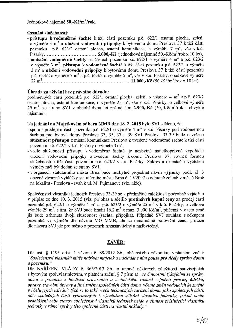 č. 623/2 o výměře 3 m 2, přístupu k vodoměrné šachtě k tíži části pozemku p.č. 622/1 o výměře 3 m 2 a uložení vodovodní přípojk kbtovému domu Preslova 37 ktíži částí pozemků p.č. 623/2 o výměře 7 m 2 a p.
