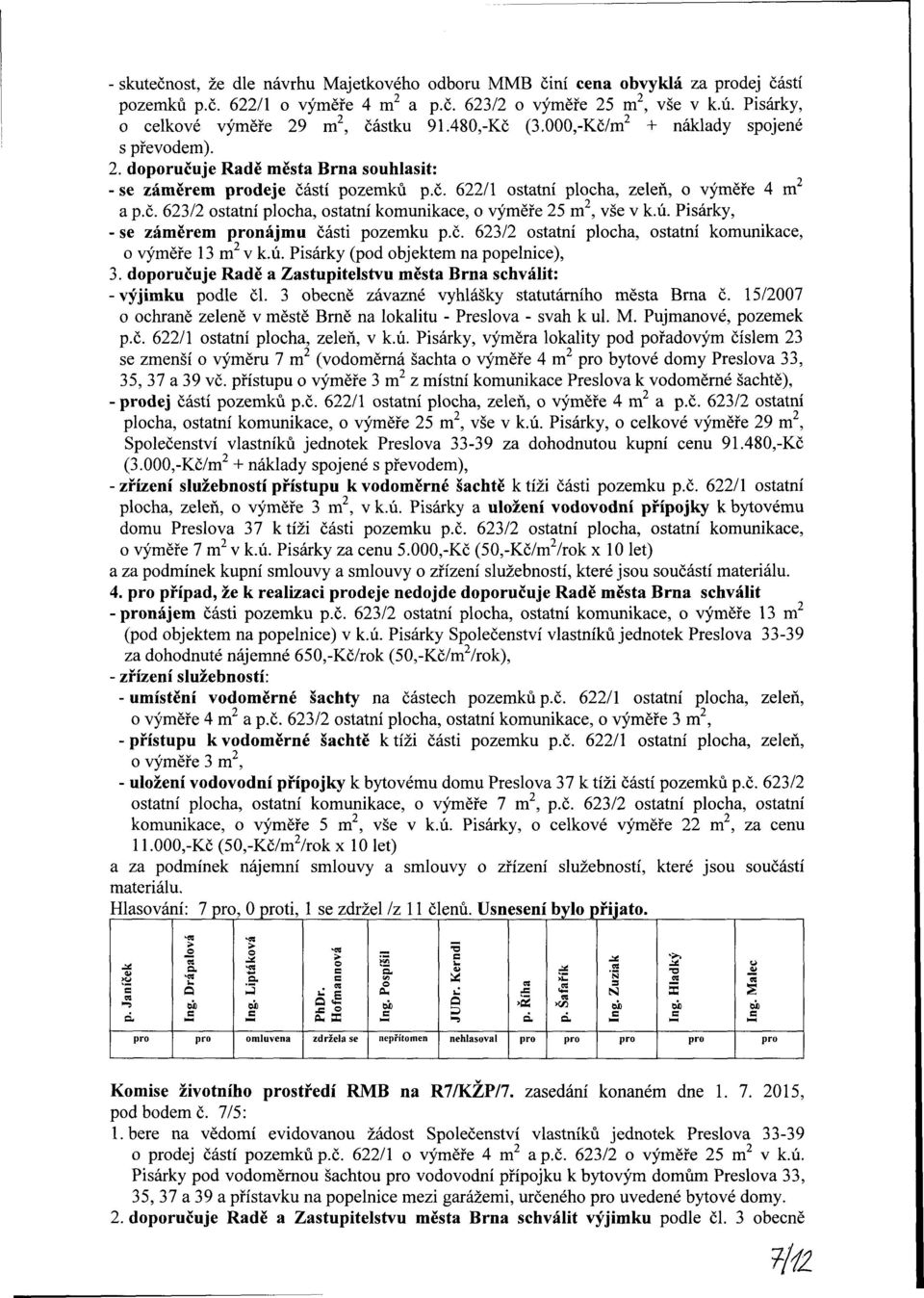 ú. Pisárk, - se záměrem nájmu části pozemku p.č. 623/2 ostatní plocha, ostatní komunikace, o výměře 13 m 2 v k.ú. Pisárk (pod objektem na popelnice), 3.
