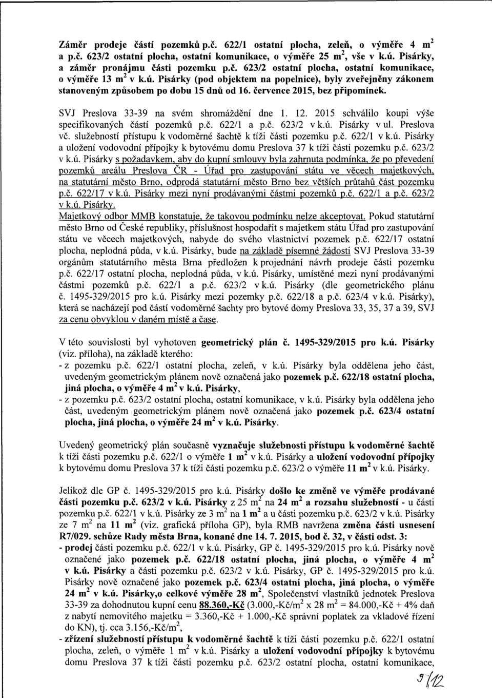 2015 schválilo koupi výše specifikovaných částí pozemků p.č. 622/1 a p.č. 623/2 v k.ú. Pisárk v ul. Preslova vč. služebností přístupu k vodoměrné šachtě k tíži části pozemku p.č. 622/1 v k.ú. Pisárk a uložení vodovodní přípojk k btovému domu Preslova 37 k tíži části pozemku p.