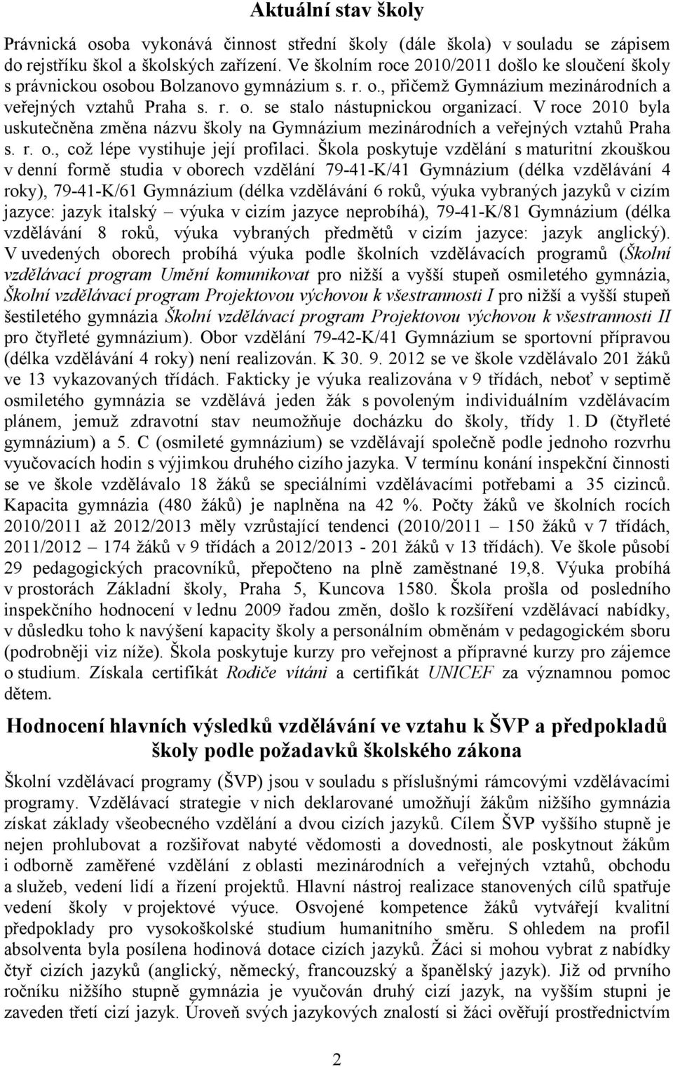 V roce 2010 byla uskutečněna změna názvu školy na Gymnázium mezinárodních a veřejných vztahů Praha s. r. o., což lépe vystihuje její profilaci.