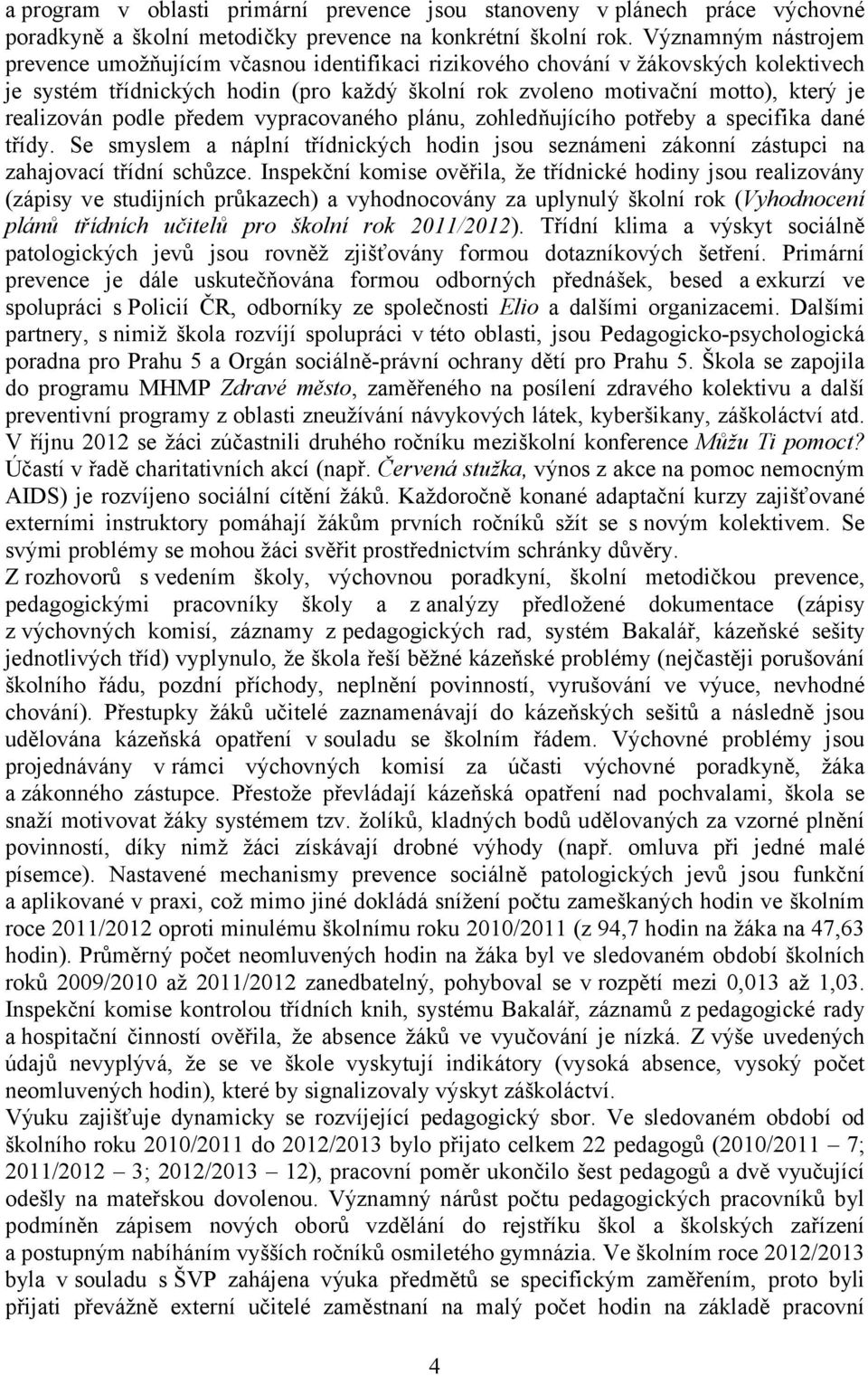realizován podle předem vypracovaného plánu, zohledňujícího potřeby a specifika dané třídy. Se smyslem a náplní třídnických hodin jsou seznámeni zákonní zástupci na zahajovací třídní schůzce.