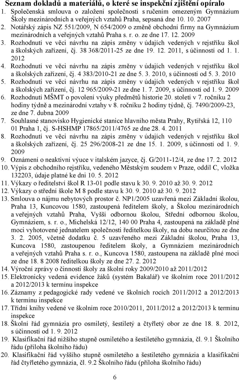 Notářský zápis NZ 551/2009, N 654/2009 o změně obchodní firmy na Gymnázium mezinárodních a veřejných vztahů Praha s. r. o. ze dne 17. 12. 2009 3.