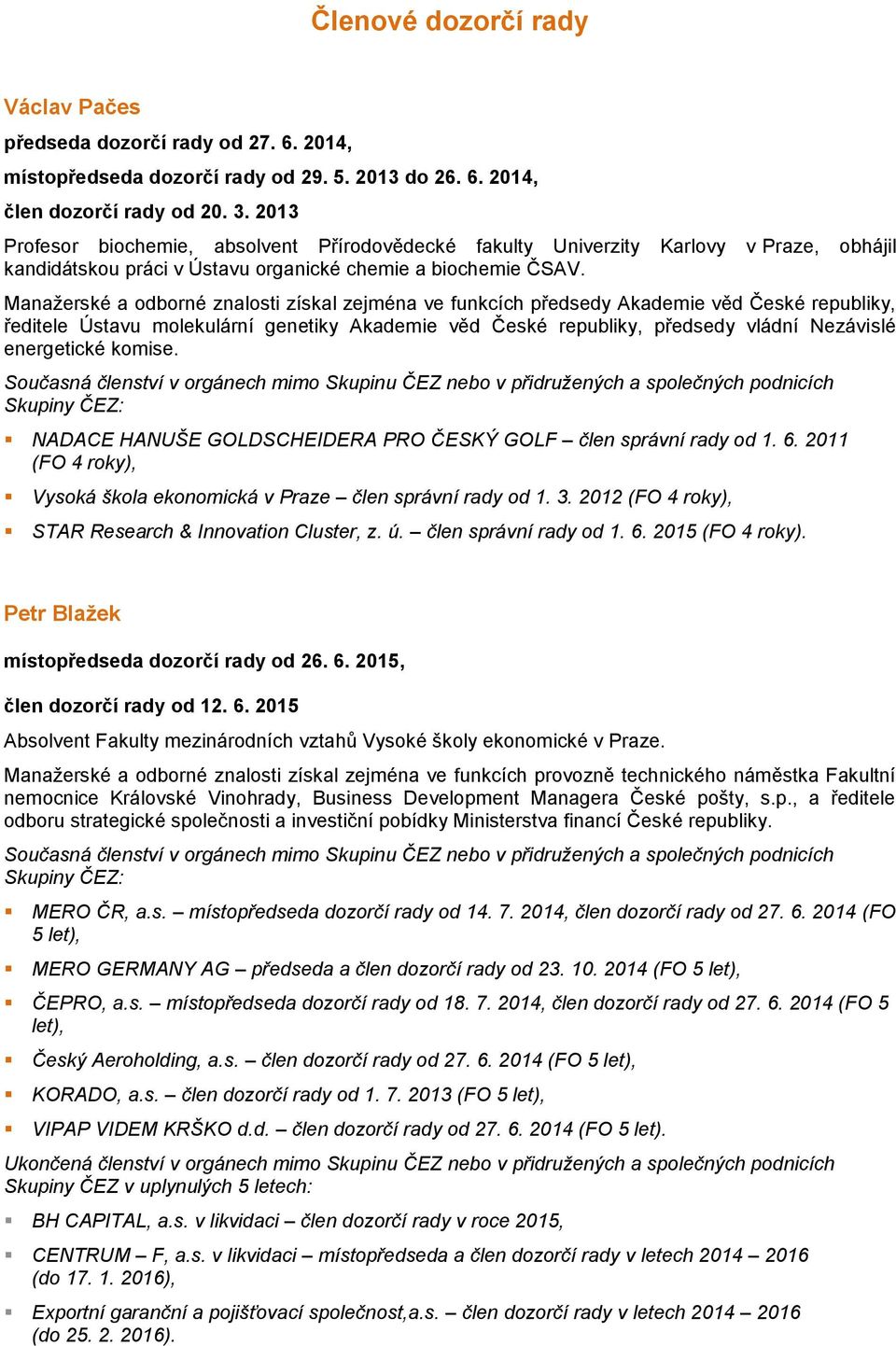 Manažerské a odborné znalosti získal zejména ve funkcích předsedy Akademie věd České republiky, ředitele Ústavu molekulární genetiky Akademie věd České republiky, předsedy vládní Nezávislé