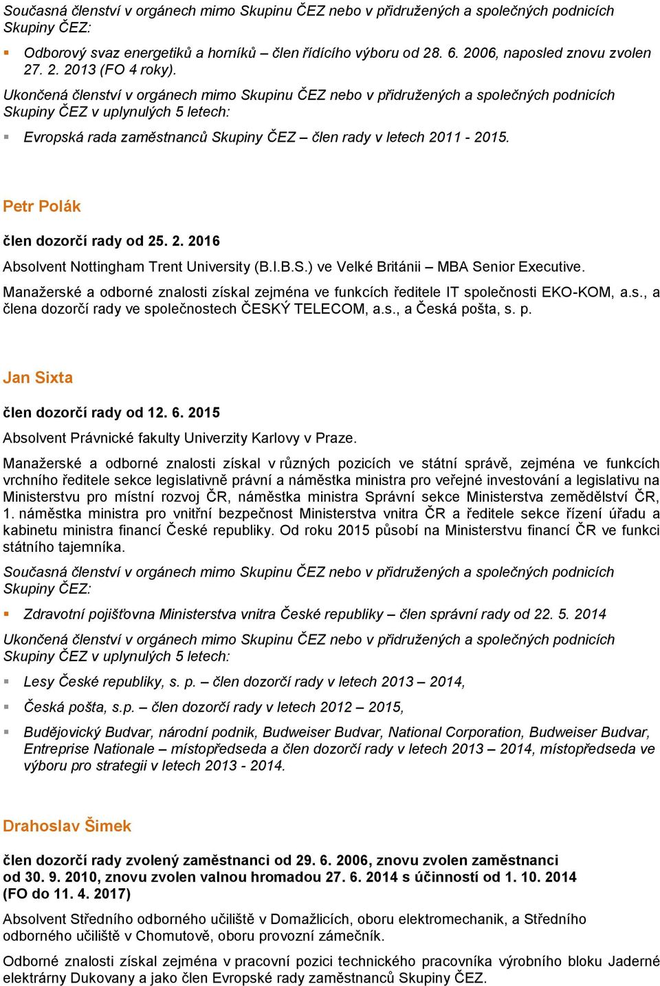 Manažerské a odborné znalosti získal zejména ve funkcích ředitele IT společnosti EKO-KOM, a.s., a člena dozorčí rady ve společnostech ČESKÝ TELECOM, a.s., a Česká pošta, s. p. Jan Sixta člen dozorčí rady od 12.