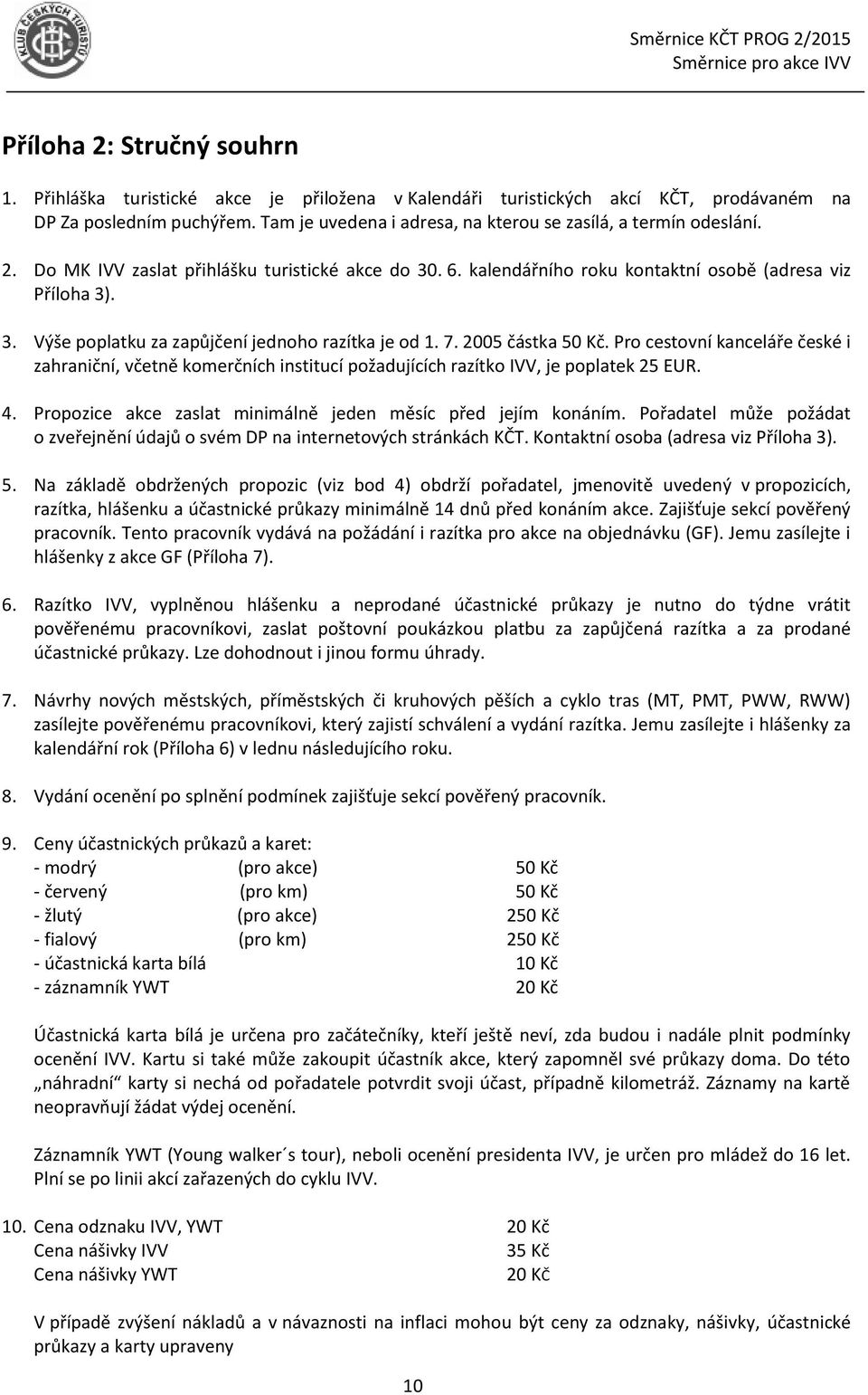 7. 2005 částka 50 Kč. Pro cestovní kanceláře české i zahraniční, včetně komerčních institucí požadujících razítko IVV, je poplatek 25 EUR. 4.