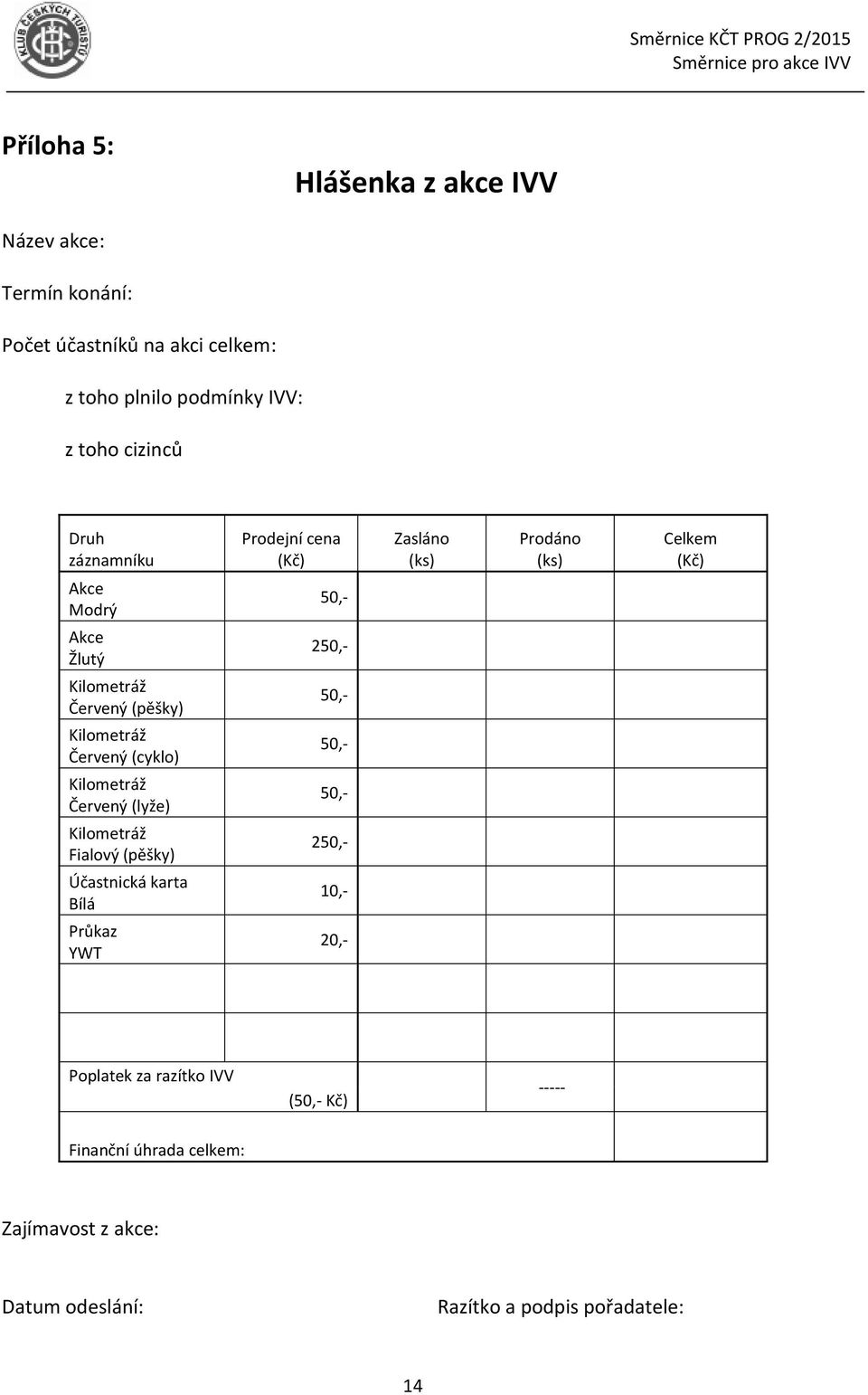 50,- Kilometráž Červený (cyklo) 50,- Kilometráž Červený (lyže) 50,- Kilometráž Fialový (pěšky) 250,- Účastnická karta Bílá 10,- Průkaz