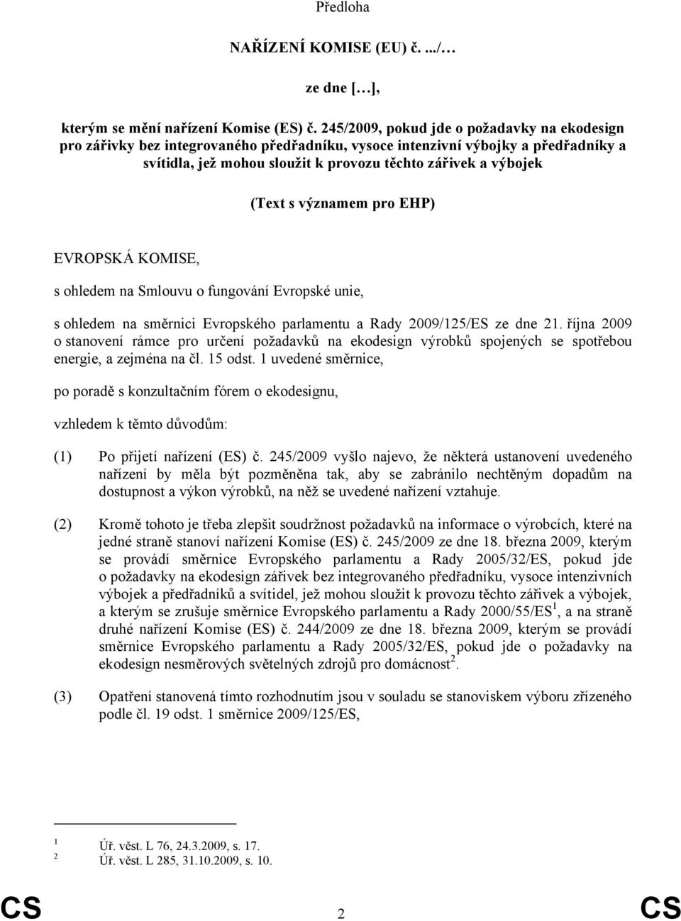 s významem pro EHP) EVROPSKÁ KOMISE, s ohledem na Smlouvu o fungování Evropské unie, s ohledem na směrnici Evropského parlamentu a Rady 2009/125/ES ze dne 21.