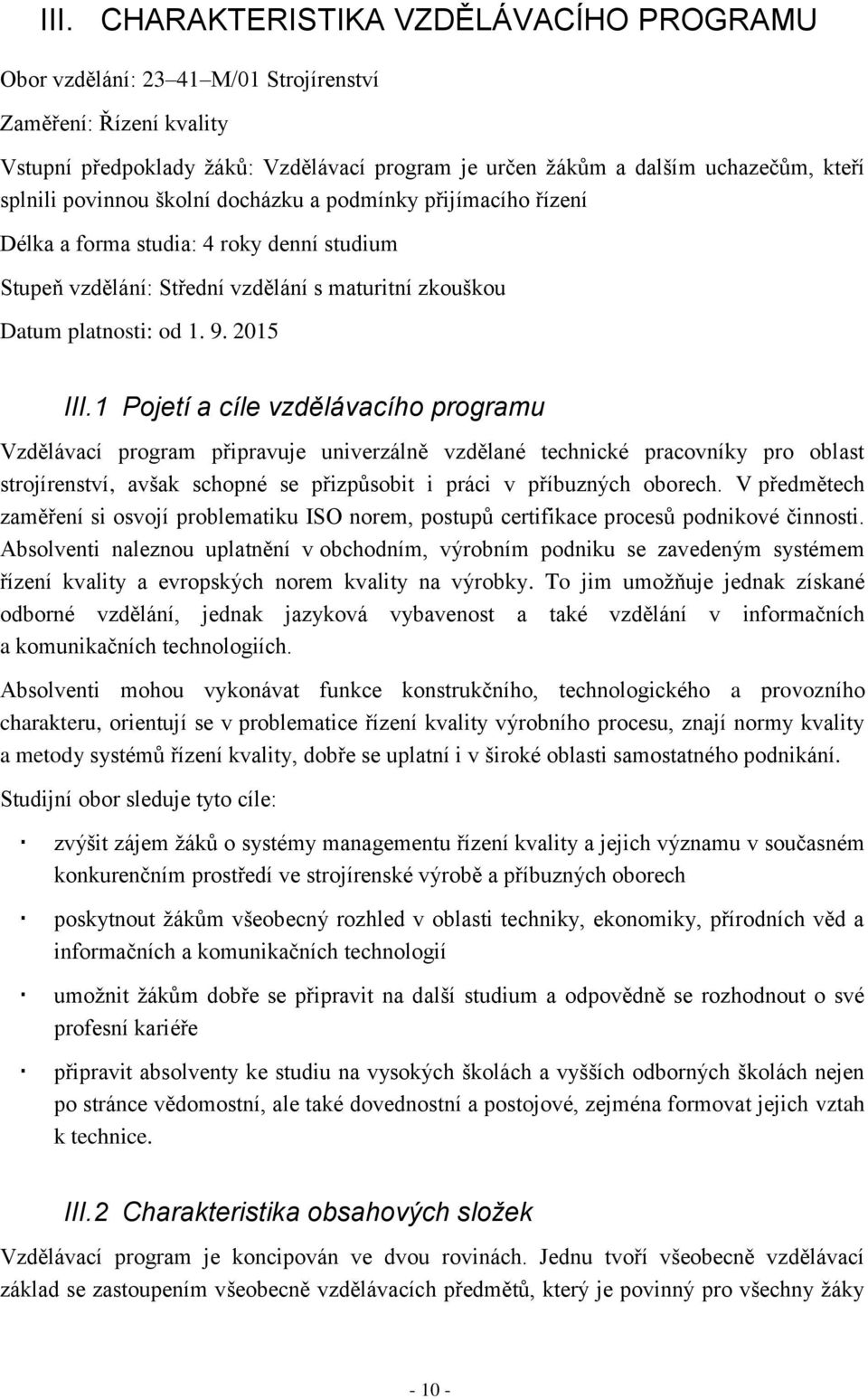 1 Pojetí a cíle vzdělávacího programu Vzdělávací program připravuje univerzálně vzdělané technické pracovníky pro oblast strojírenství, avšak schopné se přizpůsobit i práci v příbuzných oborech.