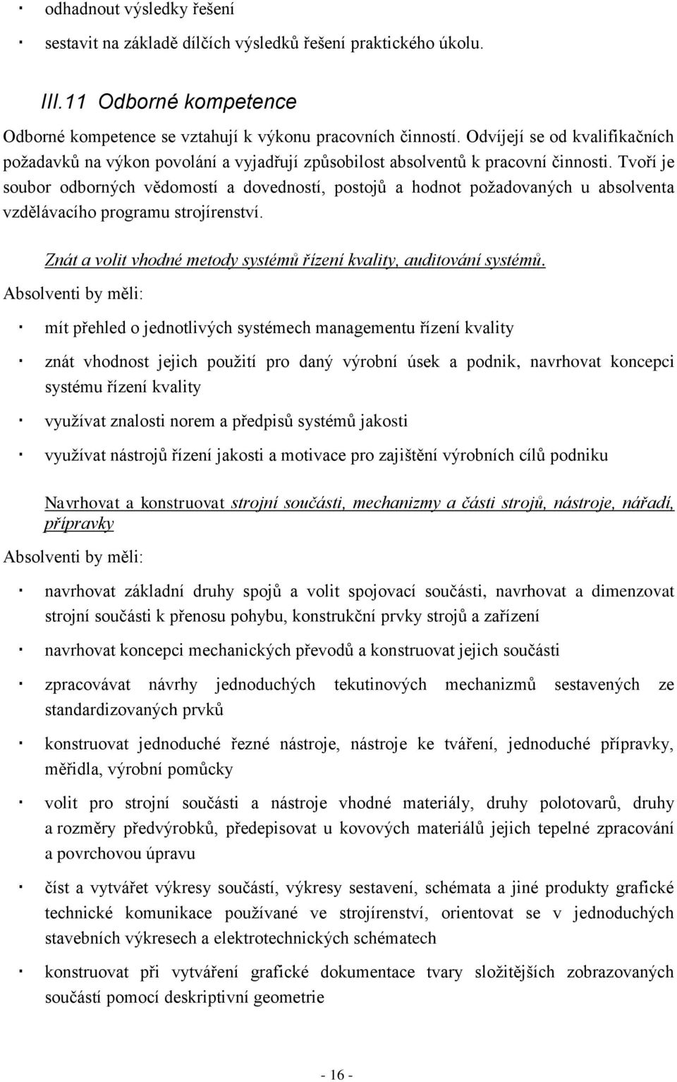 Tvoří je soubor odborných vědomostí a dovedností, postojů a hodnot požadovaných u absolventa vzdělávacího programu strojírenství. Znát a volit vhodné metody systémů řízení kvality, auditování systémů.