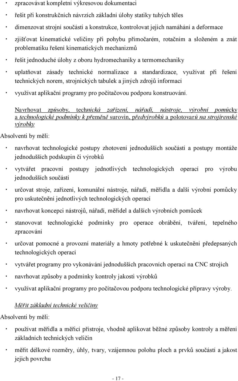 zásady technické normalizace a standardizace, využívat při řešení technických norem, strojnických tabulek a jiných zdrojů informací využívat aplikační programy pro počítačovou podporu konstruování.