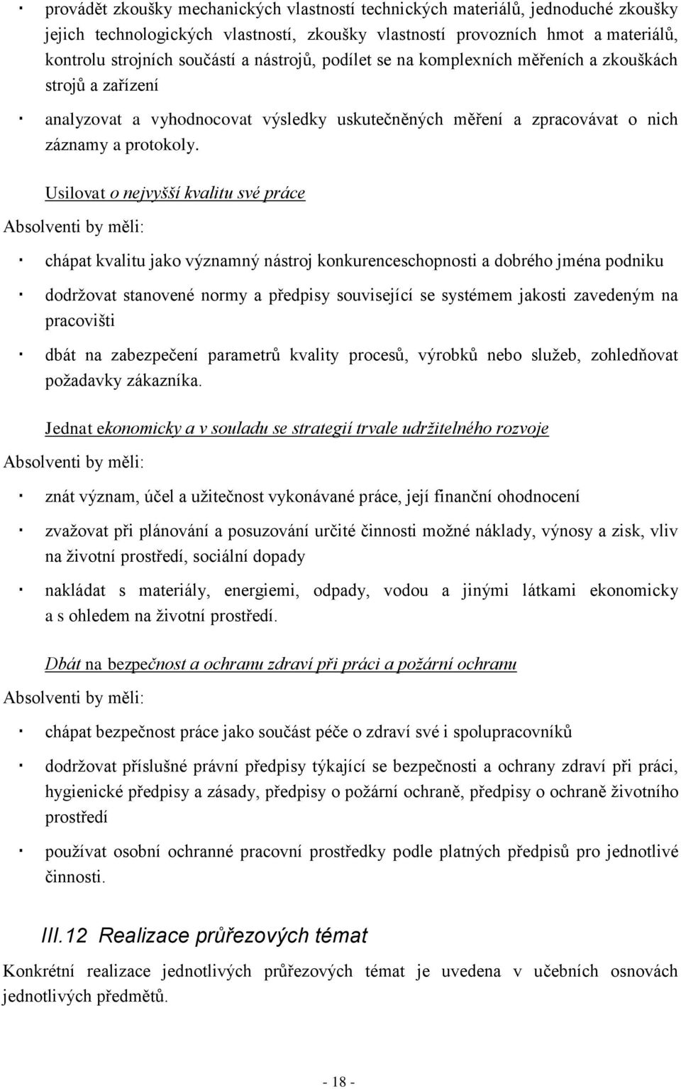Usilovat o nejvyšší kvalitu své práce Absolventi by měli: chápat kvalitu jako významný nástroj konkurenceschopnosti a dobrého jména podniku dodržovat stanovené normy a předpisy související se