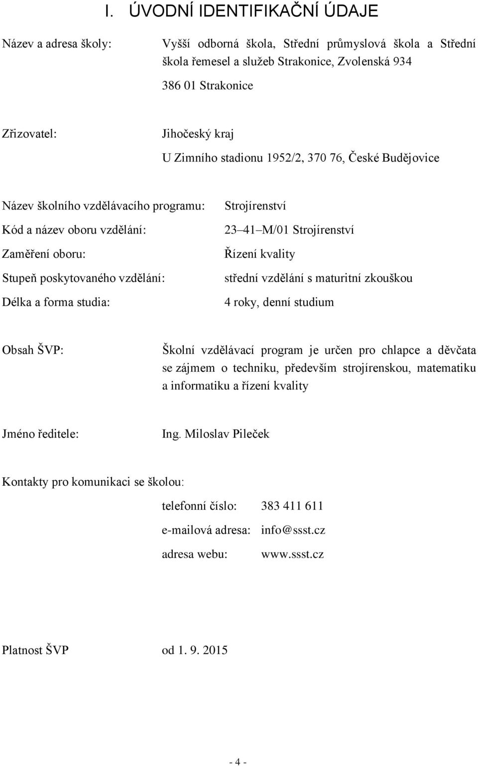 Strojírenství 23 41 M/01 Strojírenství Řízení kvality střední vzdělání s maturitní zkouškou 4 roky, denní studium Obsah ŠVP: Školní vzdělávací program je určen pro chlapce a děvčata se zájmem o