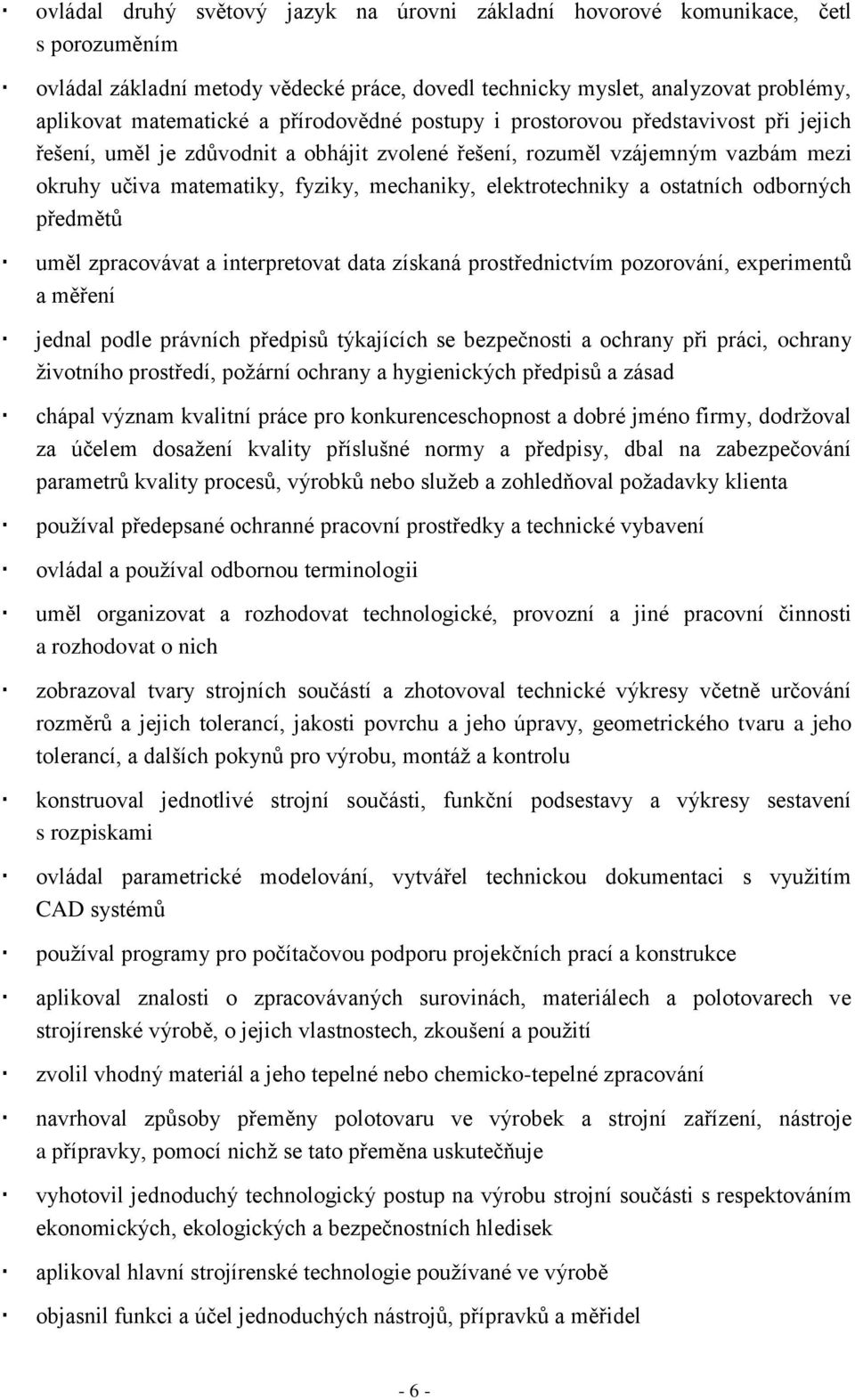 elektrotechniky a ostatních odborných předmětů uměl zpracovávat a interpretovat data získaná prostřednictvím pozorování, experimentů a měření jednal podle právních předpisů týkajících se bezpečnosti