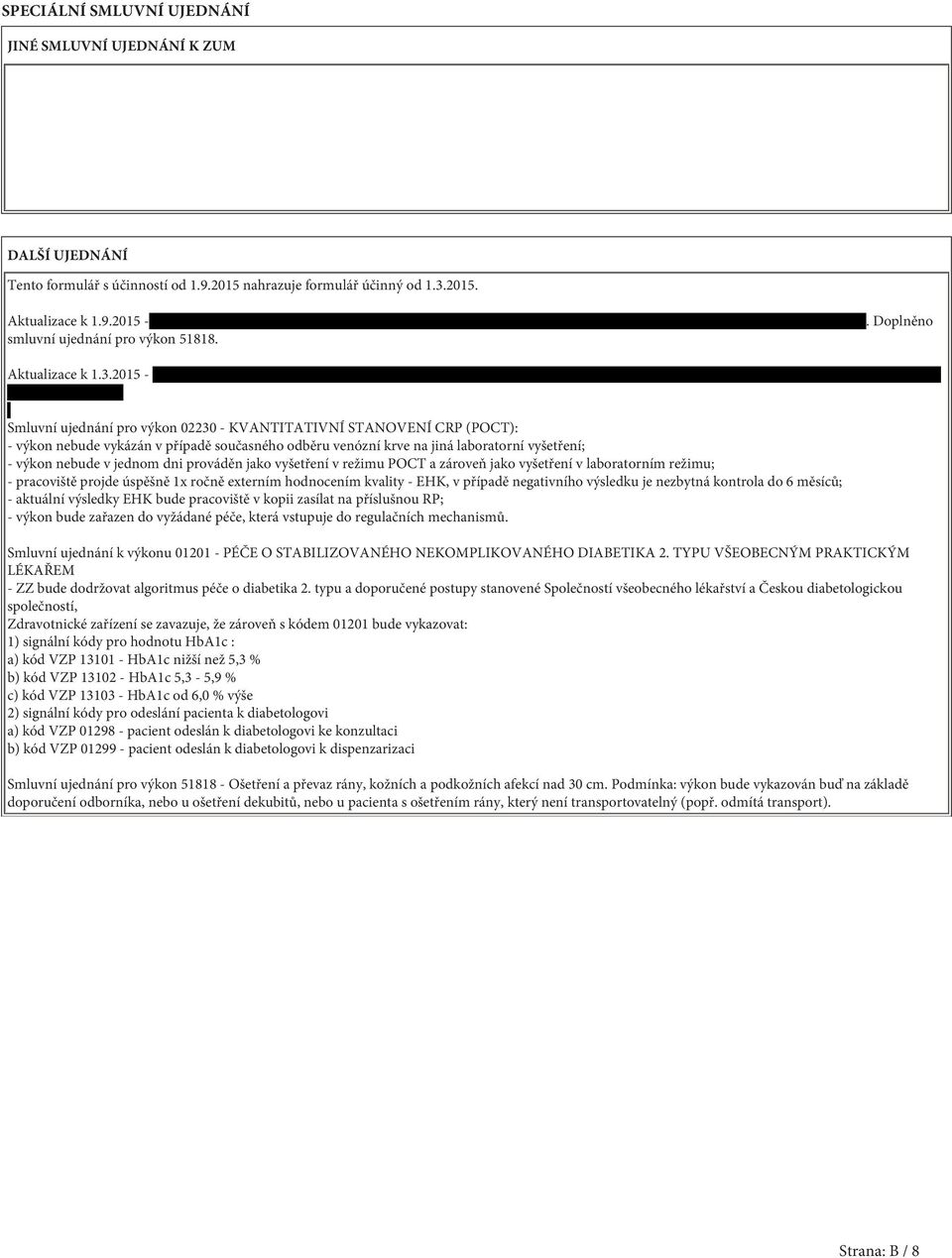 205 - Smluvní ujednání pro výkon 02230 - KVANTITATIVNÍ STANOVENÍ CRP (POCT): - výkon nebude vykázán v případě současného odběru venózní krve na jiná laboratorní vyšetření; - výkon nebude v jednom dni