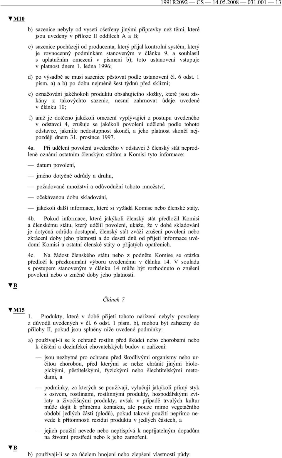 je rovnocenný podmínkám stanoveným v článku 9, a souhlasil s uplatněním omezení v písmeni b); toto ustanovení vstupuje v platnost dnem 1.