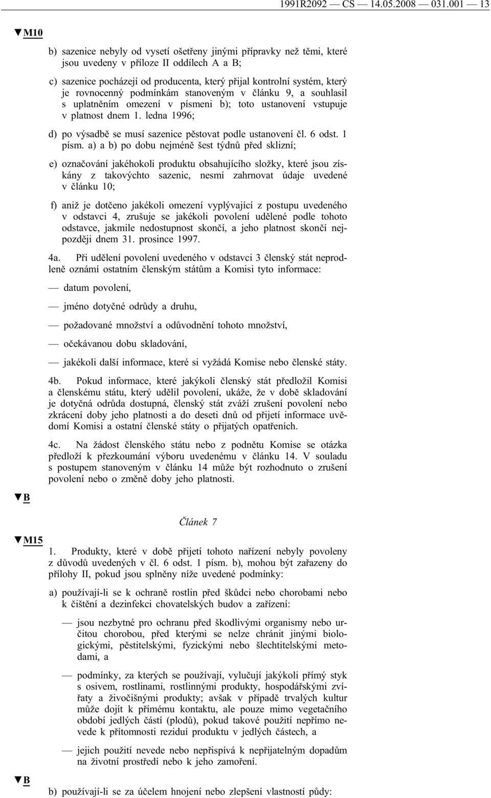 je rovnocenný podmínkám stanoveným v článku 9, a souhlasil s uplatněním omezení v písmeni b); toto ustanovení vstupuje v platnost dnem 1.