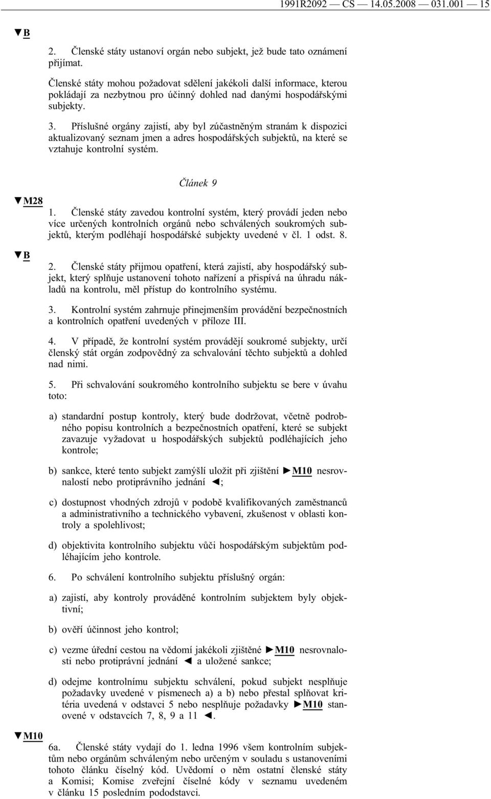 Příslušné orgány zajistí, aby byl zúčastněným stranám k dispozici aktualizovaný seznam jmen a adres hospodářských subjektů, na které se vztahuje kontrolní systém. M28 Článek 9 1.