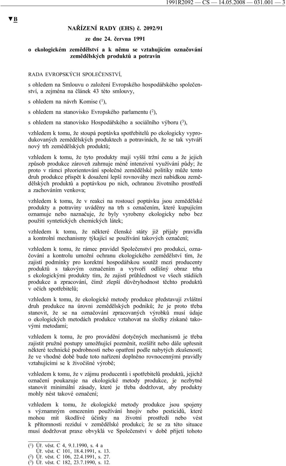 společenství, a zejména na článek 43 této smlouvy, s ohledem na návrh Komise ( 1 ), s ohledem na stanovisko Evropského parlamentu ( 2 ), s ohledem na stanovisko Hospodářského a sociálního výboru ( 3