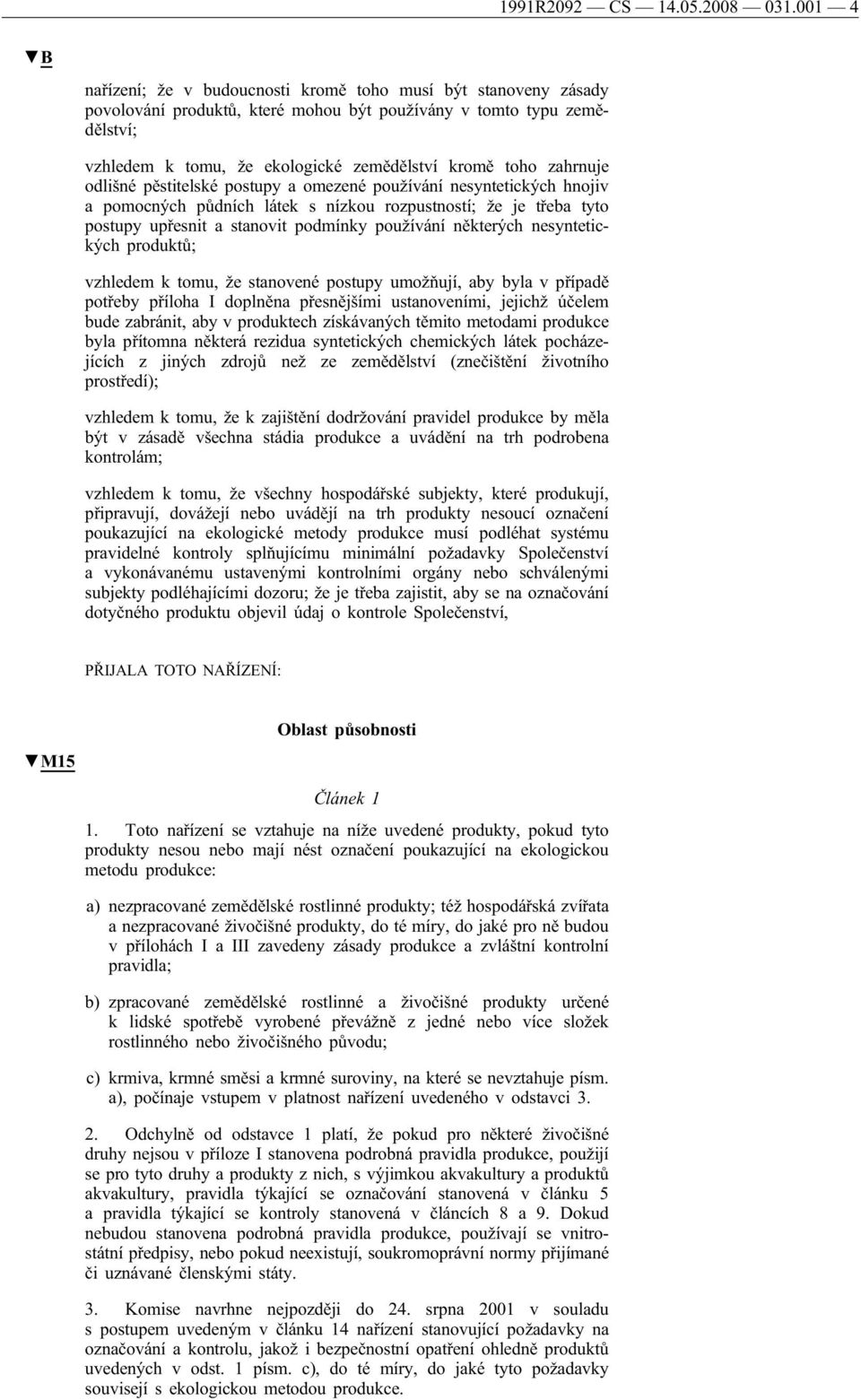 zahrnuje odlišné pěstitelské postupy a omezené používání nesyntetických hnojiv a pomocných půdních látek s nízkou rozpustností; že je třeba tyto postupy upřesnit a stanovit podmínky používání