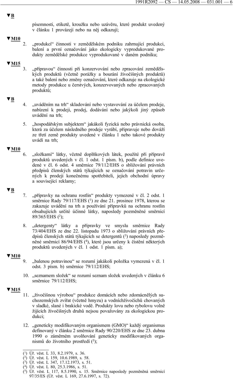 přípravou činnosti při konzervování nebo zpracování zemědělských produktů (včetně porážky a bourání živočišných produktů) a také balení nebo změny označování, které odkazuje na ekologické metody