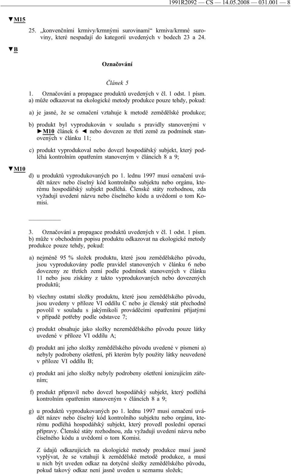 a) může odkazovat na ekologické metody produkce pouze tehdy, pokud: a) je jasné, že se označení vztahuje k metodě zemědělské produkce; b) produkt byl vyprodukován v souladu s pravidly stanovenými v