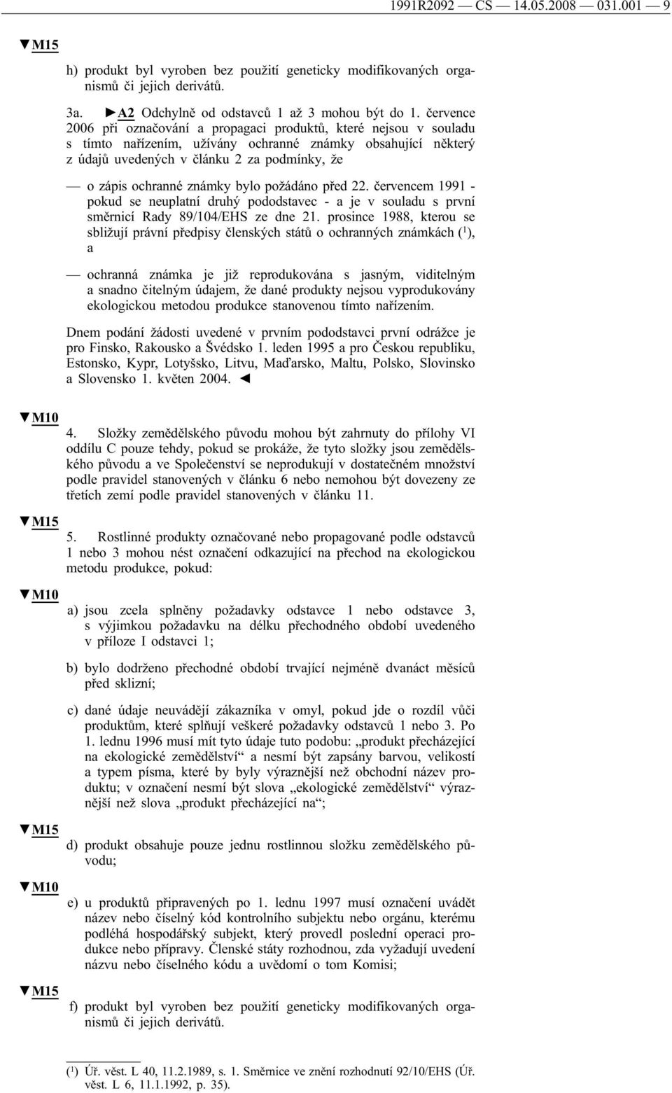 známky bylo požádáno před 22. červencem 1991 - pokud se neuplatní druhý pododstavec - a je v souladu s první směrnicí Rady 89/104/EHS ze dne 21.