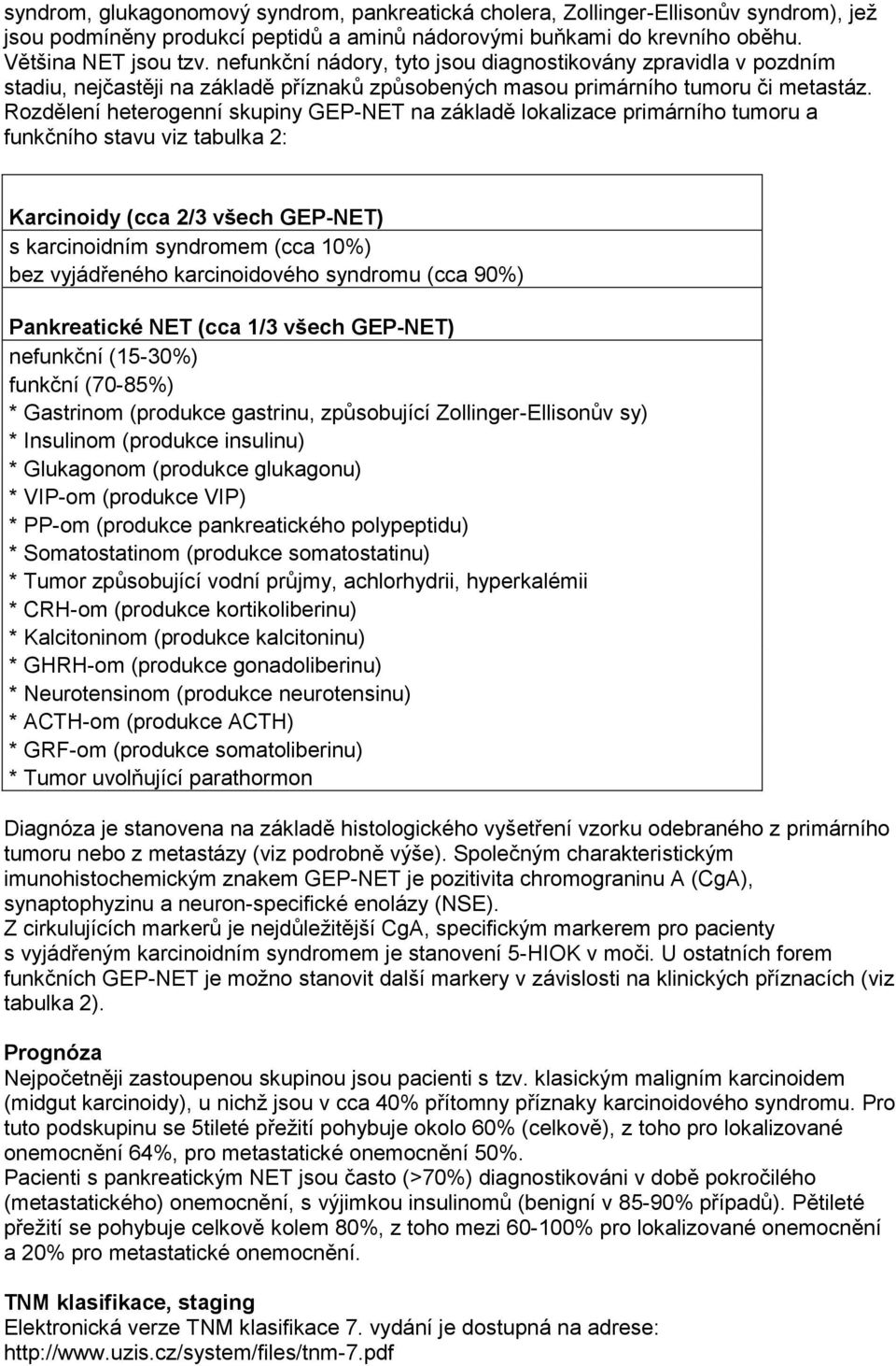 Rozdělení heterogenní skupiny GEP-NET na základě lokalizace primárního tumoru a funkčního stavu viz tabulka 2: Karcinoidy (cca 2/3 všech GEP-NET) s karcinoidním syndromem (cca 10%) bez vyjádřeného