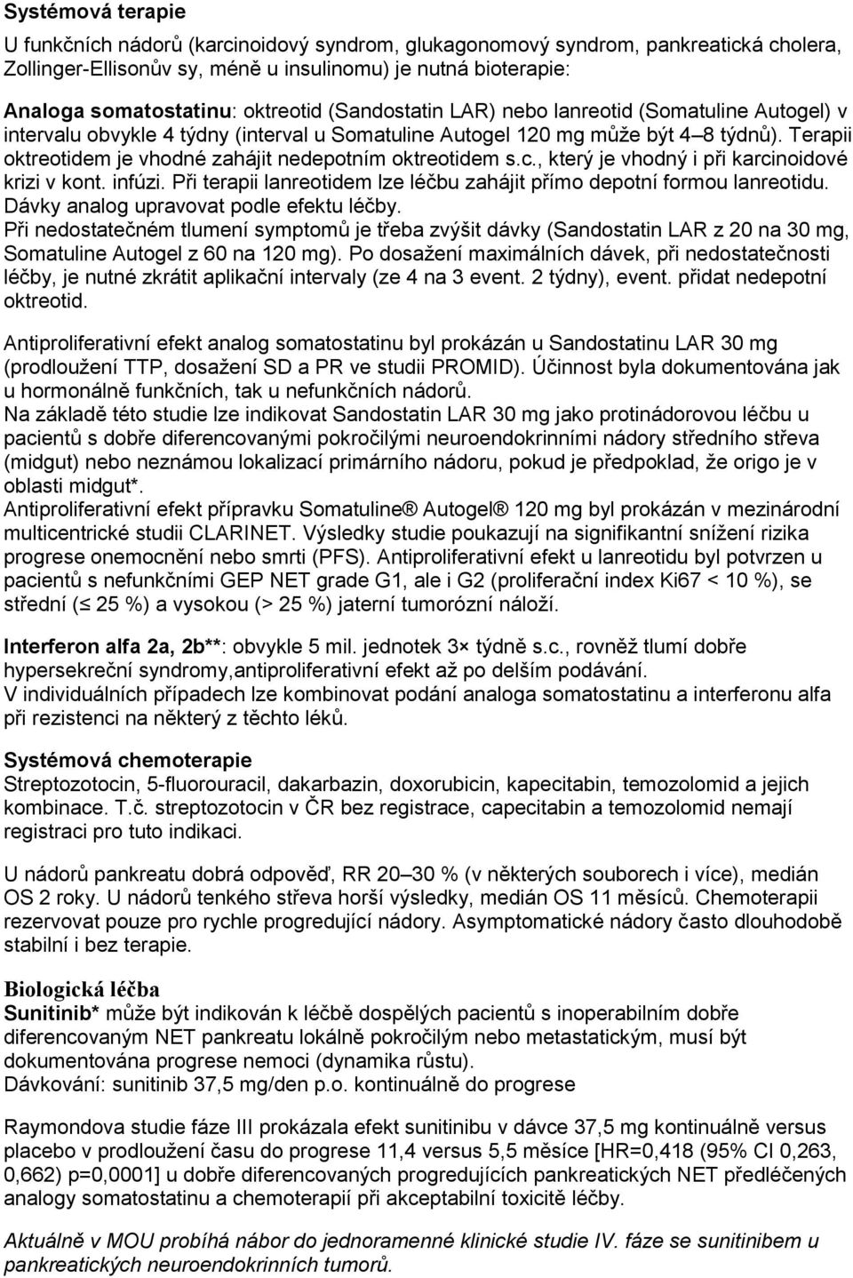 Terapii oktreotidem je vhodné zahájit nedepotním oktreotidem s.c., který je vhodný i při karcinoidové krizi v kont. infúzi. Při terapii lanreotidem lze léčbu zahájit přímo depotní formou lanreotidu.