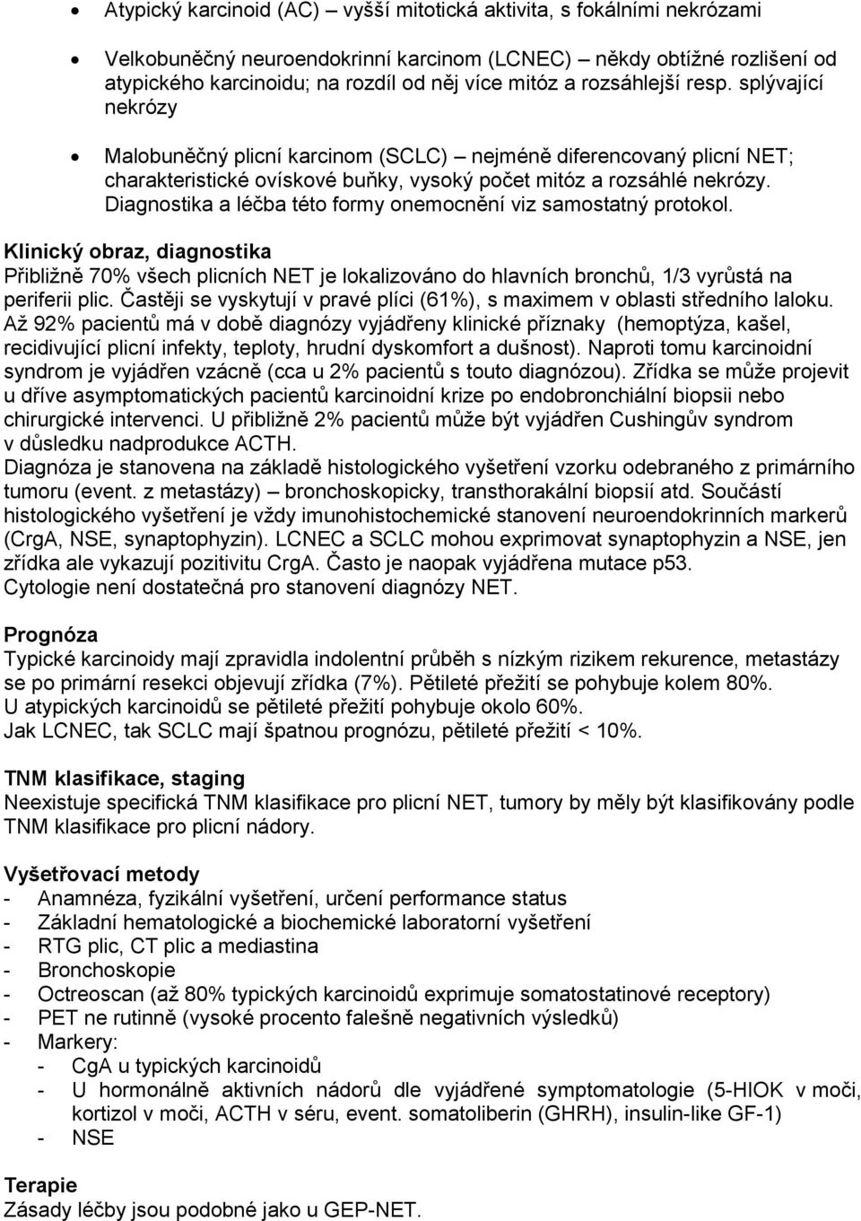 Diagnostika a léčba této formy onemocnění viz samostatný protokol. Klinický obraz, diagnostika Přibližně 70% všech plicních NET je lokalizováno do hlavních bronchů, 1/3 vyrůstá na periferii plic.