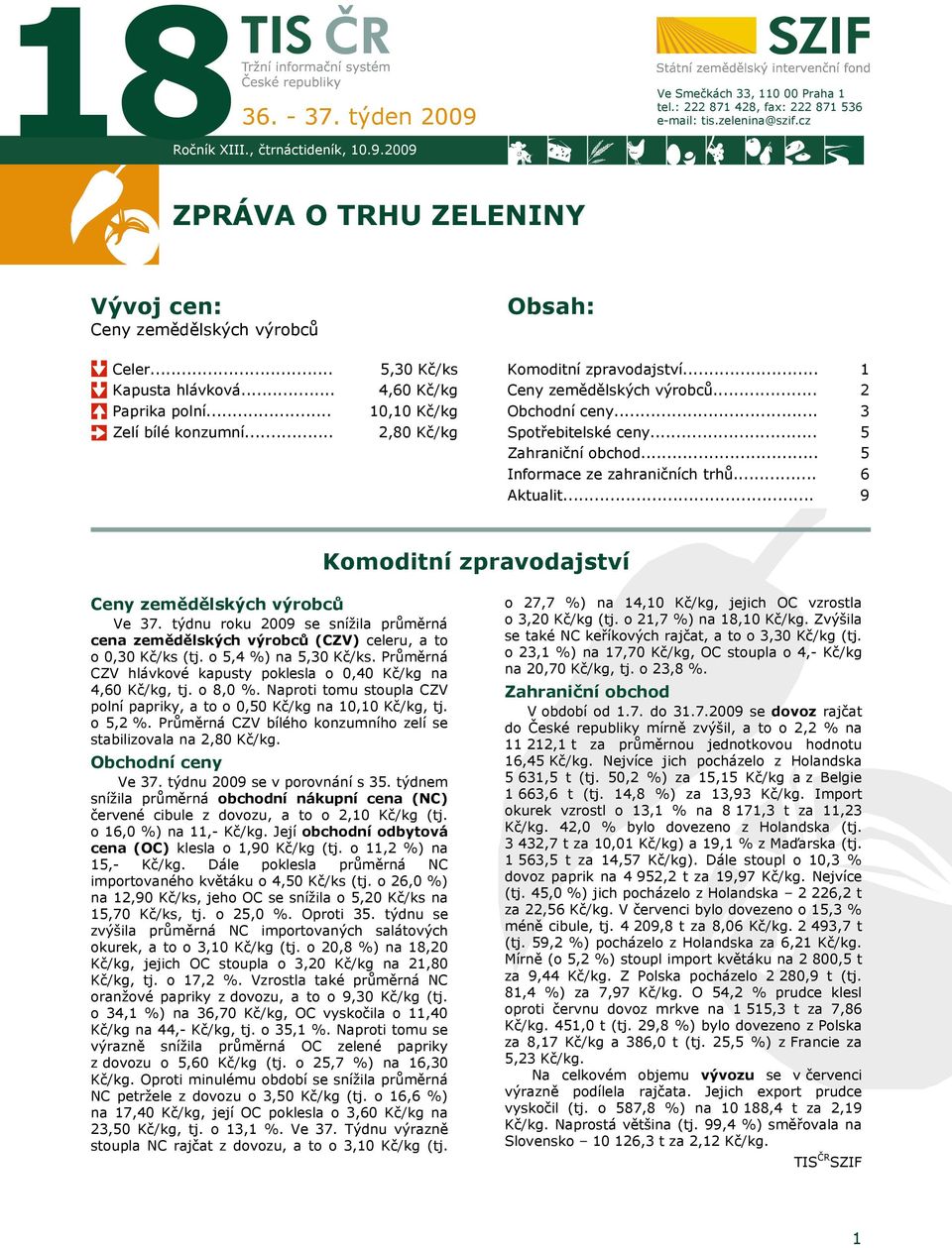 .. Ceny zemědělských výrobců... Obchodní ceny... 1 2 3 Zelí bílé konzumní... 2,80 Kč/kg Spotřebitelské ceny... Zahraniční obchod... 5 5 Informace ze zahraničních trhů... Aktualit.