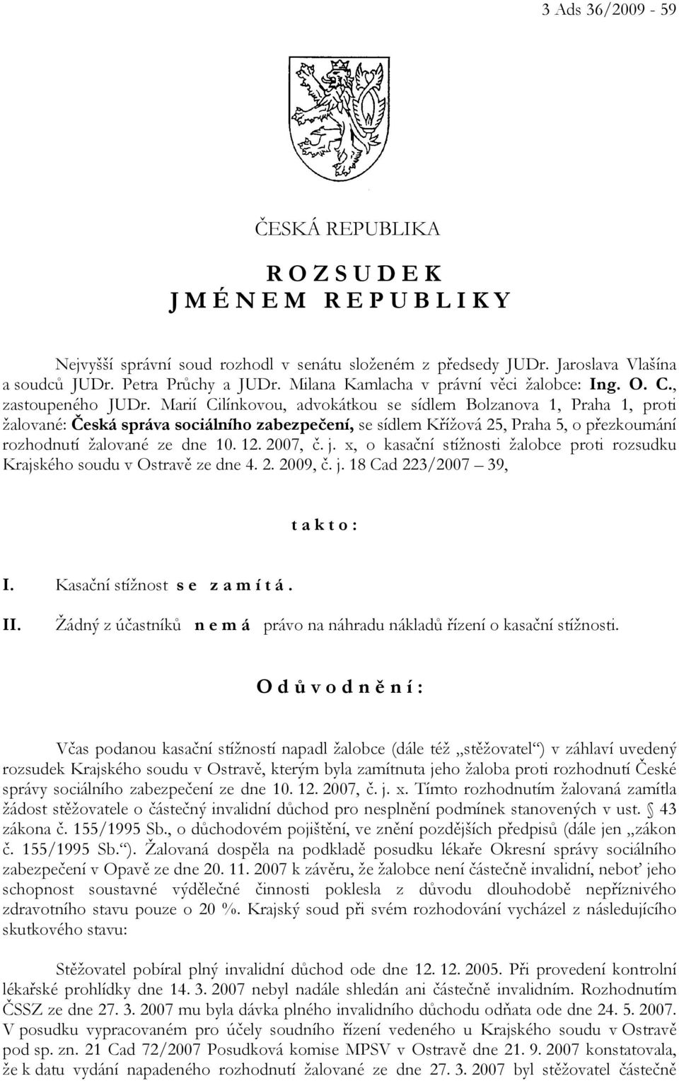 Marií Cilínkovou, advokátkou se sídlem Bolzanova 1, Praha 1, proti žalované: Česká správa sociálního zabezpečení, se sídlem Křížová 25, Praha 5, o přezkoumání rozhodnutí žalované ze dne 10. 12.