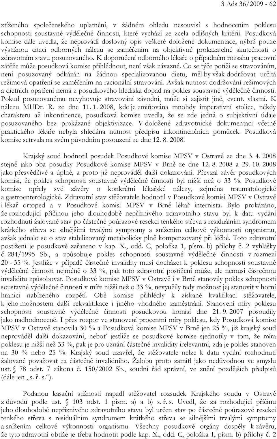 stavu posuzovaného. K doporučení odborného lékaře o případném rozsahu pracovní zátěže může posudková komise přihlédnout, není však závazné.