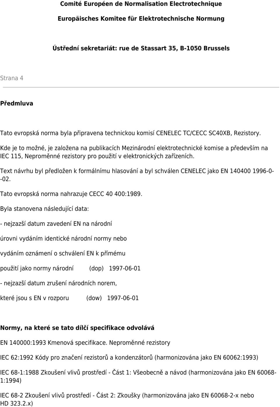 Kde je to možné, je založena na publikacích Mezinárodní elektrotechnické komise a především na IEC 115, Neproměnné rezistory pro použití v elektronických zařízeních.