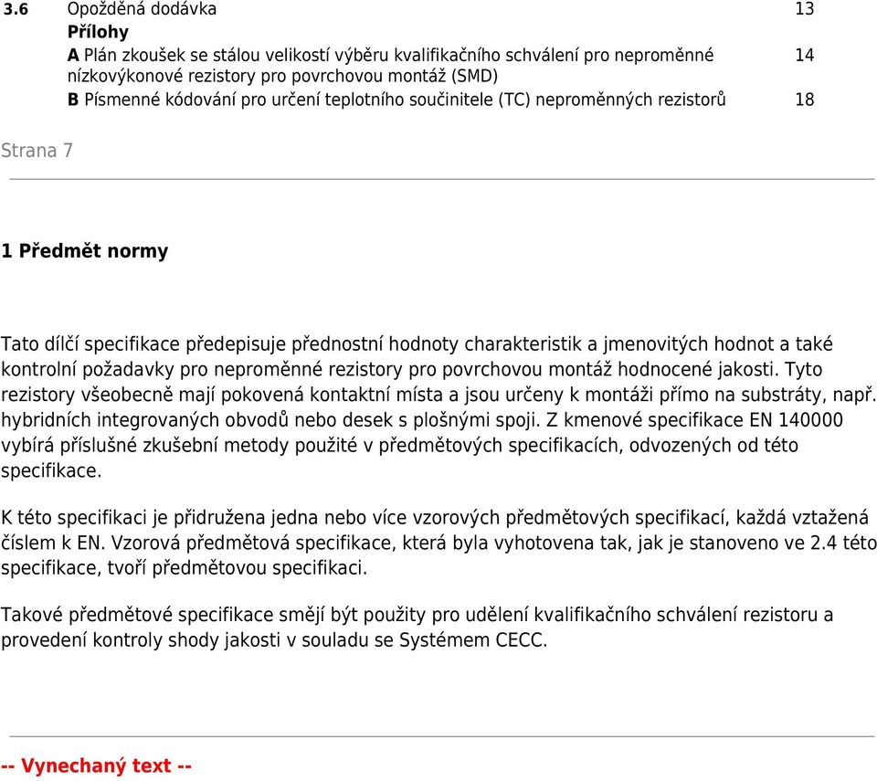 neproměnné rezistory pro povrchovou montáž hodnocené jakosti. Tyto rezistory všeobecně mají pokovená kontaktní místa a jsou určeny k montáži přímo na substráty, např.