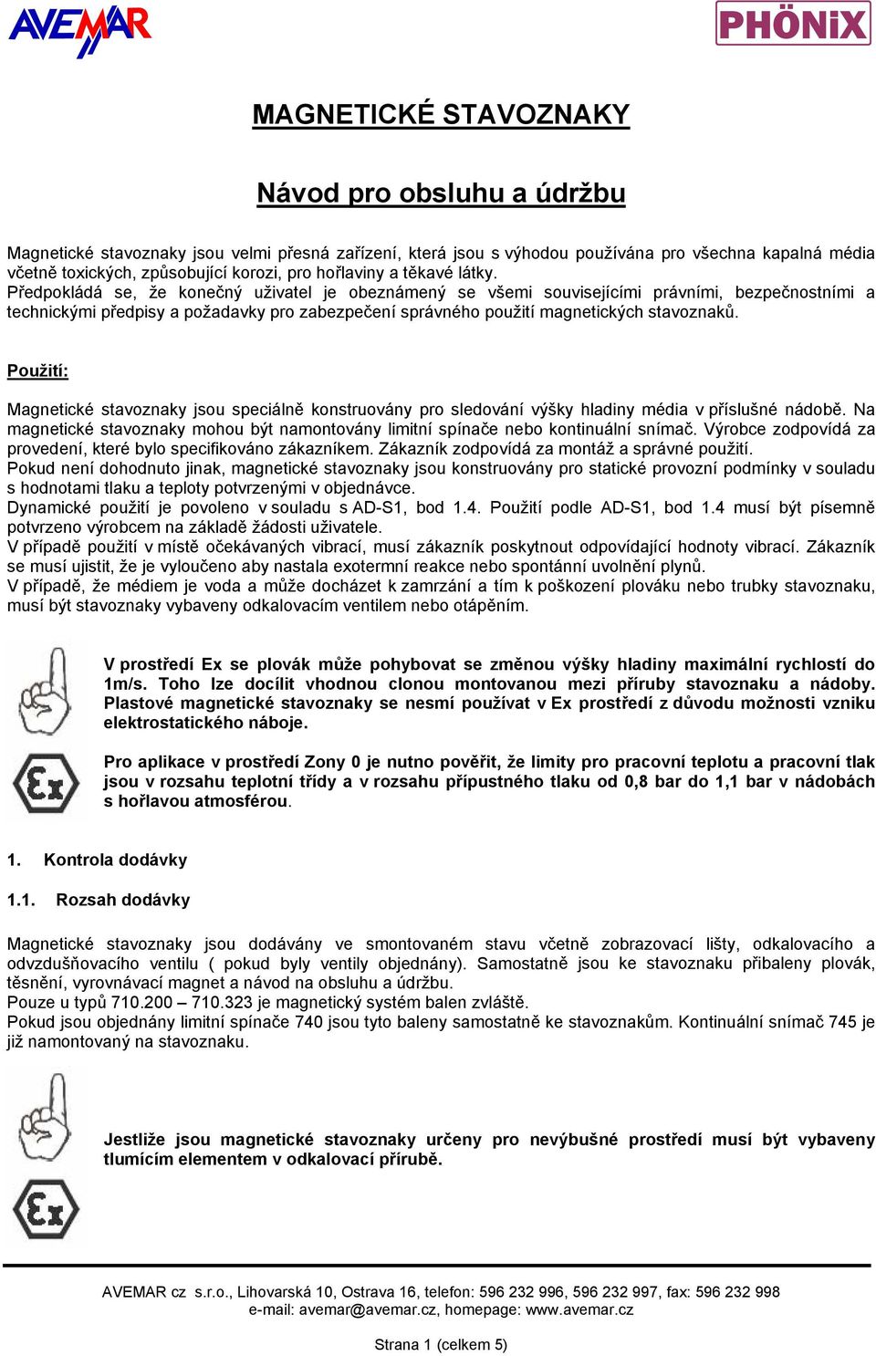 Předpokládá se, že konečný uživatel je obeznámený se všemi souvisejícími právními, bezpečnostními a technickými předpisy a požadavky pro zabezpečení správného použití magnetických stavoznaků.