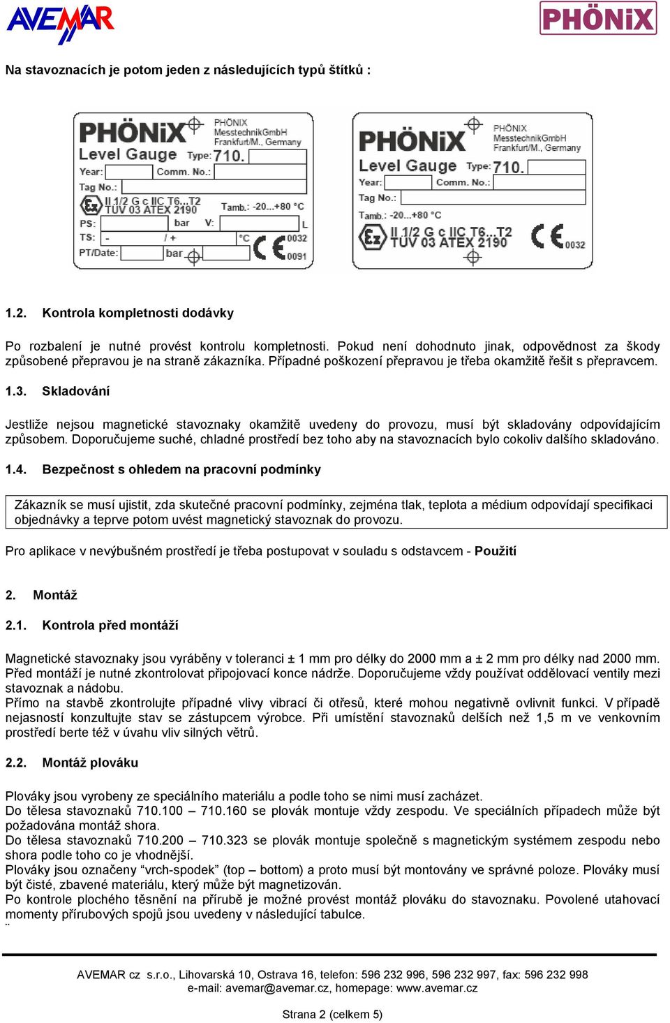 Skladování Jestliže nejsou magnetické stavoznaky okamžitě uvedeny do provozu, musí být skladovány odpovídajícím způsobem.