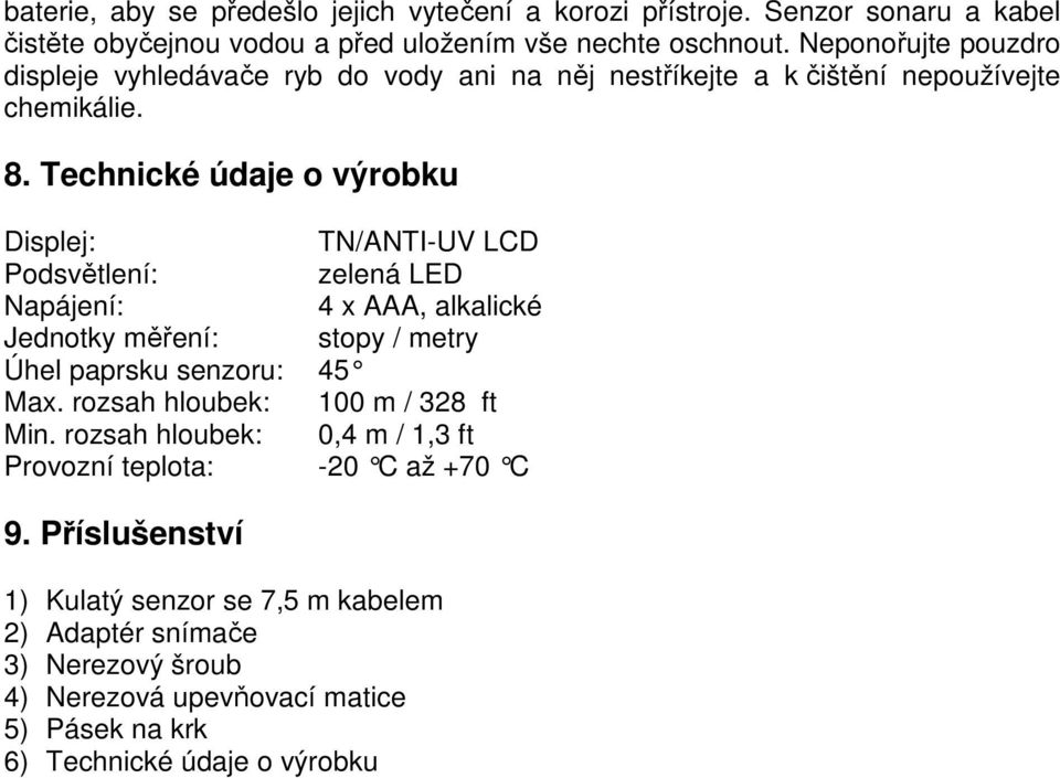 Technické údaje o výrobku Displej: TN/ANTI-UV LCD Podsvětlení: zelená LED Napájení: 4 x AAA, alkalické Jednotky měření: stopy / metry Úhel paprsku senzoru: 45 Max.