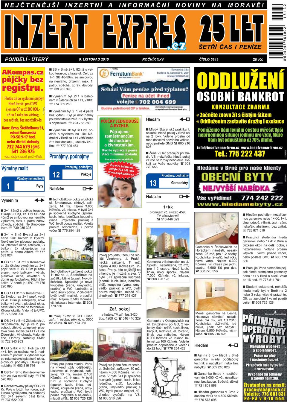 dohody 732 744 679 i SMS 541 236 975 vlast. zdroje+zprostř. pro 2 věřitele 1774572 SB v Brně 2+1, 82m2 s velkou terasou, z kraje ul. Cejl, za 1+1 SB 40-50m, se smlouvou na neurčito, přízemí, max. 1. patro, spěchá, zdrav.