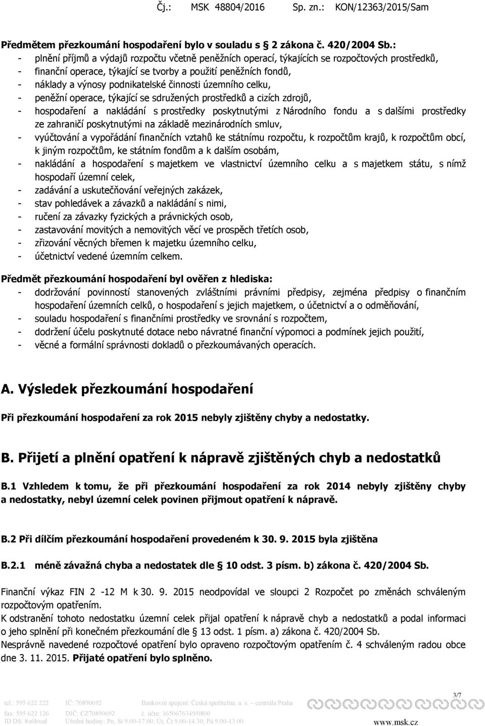 činnosti územního celku, - peněžní operace, týkající se sdružených prostředků a cizích zdrojů, - hospodaření a nakládání s prostředky poskytnutými z Národního fondu a s dalšími prostředky ze