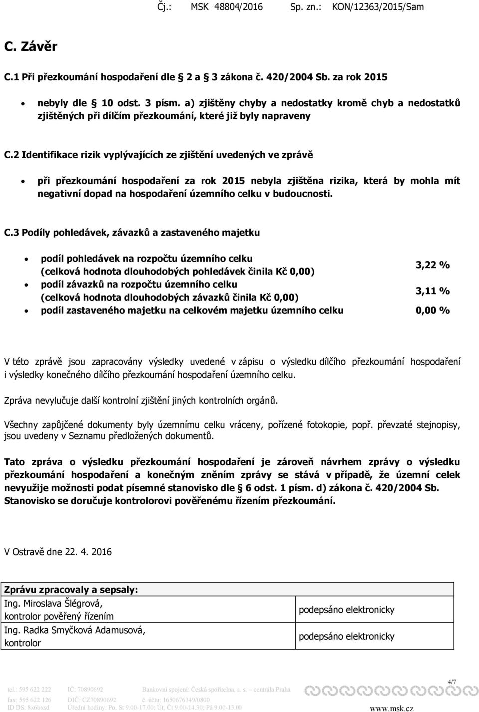 2 Identifikace rizik vyplývajících ze zjištění uvedených ve zprávě při přezkoumání hospodaření za rok 2015 nebyla zjištěna rizika, která by mohla mít negativní dopad na hospodaření územního celku v