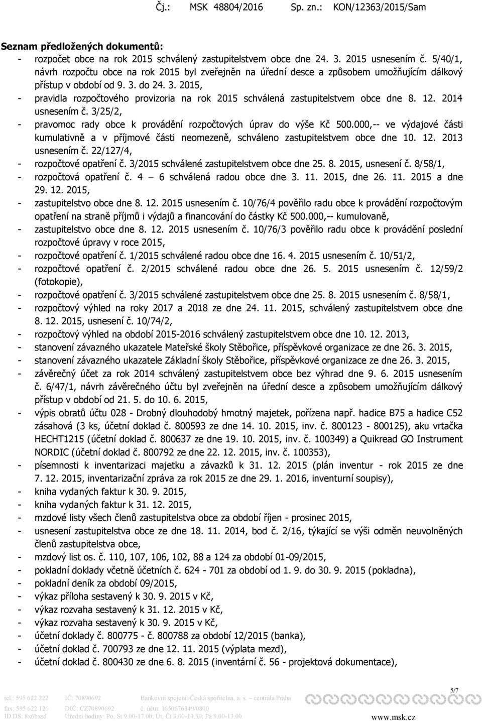 do 24. 3. 2015, - pravidla rozpočtového provizoria na rok 2015 schválená zastupitelstvem obce dne 8. 12. 2014 usnesením č. 3/25/2, - pravomoc rady obce k provádění rozpočtových úprav do výše Kč 500.