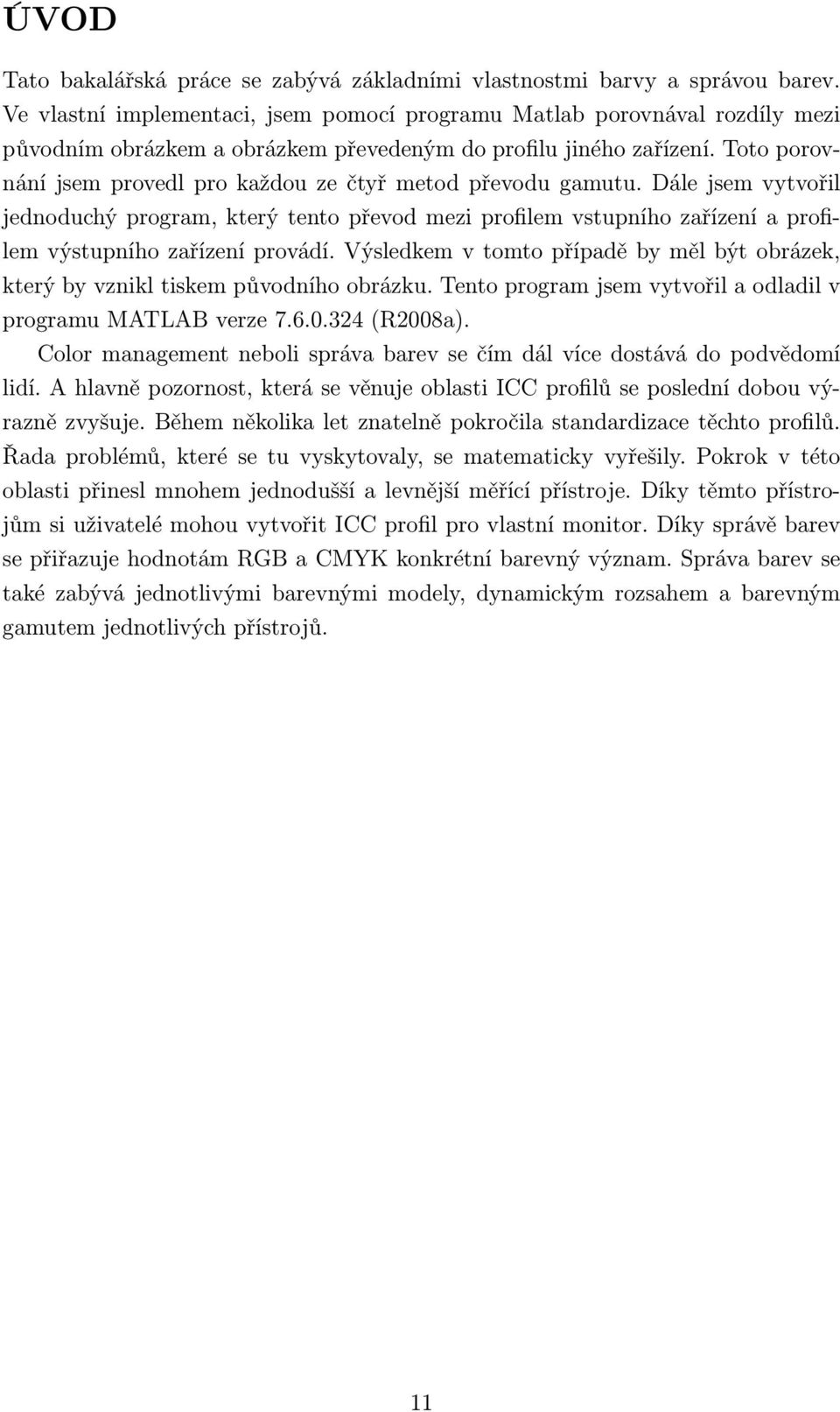 Toto porovnání jsem provedl pro každou ze čtyř metod převodu gamutu. Dále jsem vytvořil jednoduchý program, který tento převod mezi profilem vstupního zařízení a profilem výstupního zařízení provádí.