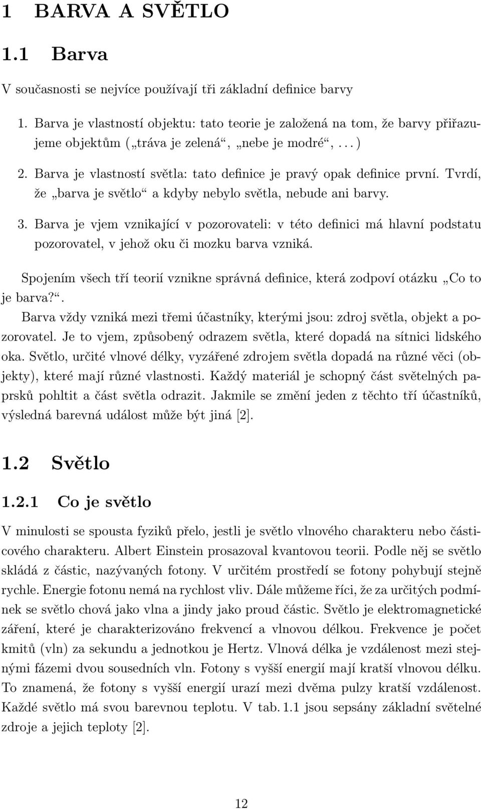 Barva je vlastností světla: tato definice je pravý opak definice první. Tvrdí, že barva je světlo a kdyby nebylo světla, nebude ani barvy. 3.