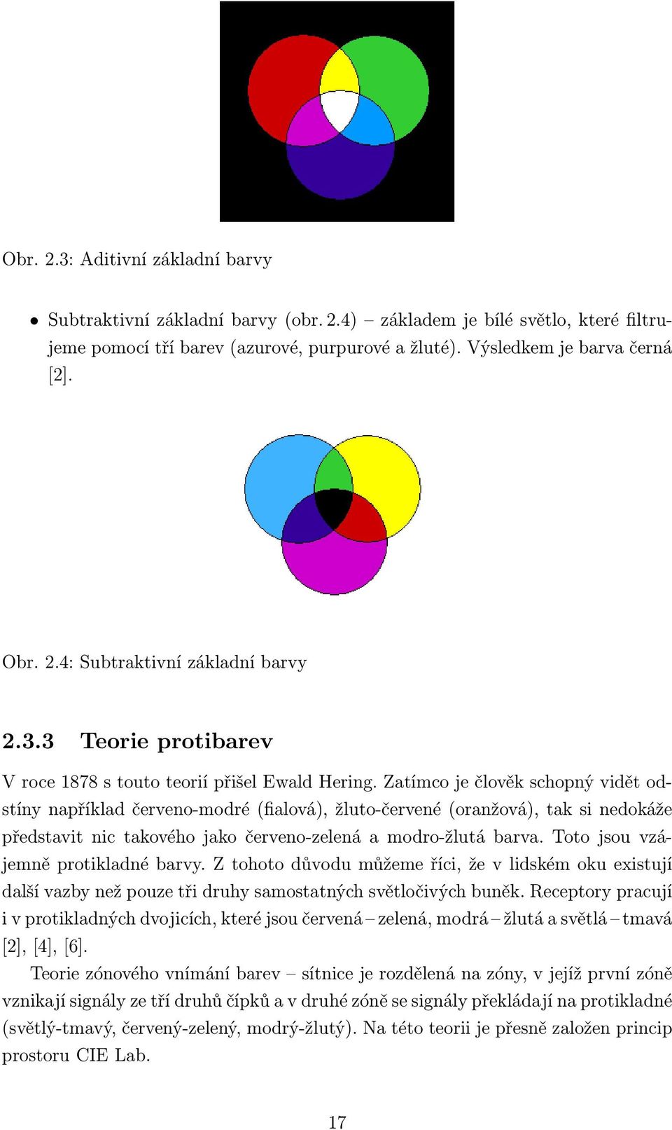 Zatímco je člověk schopný vidět odstíny například červeno-modré (fialová), žluto-červené (oranžová), tak si nedokáže představit nic takového jako červeno-zelená a modro-žlutá barva.