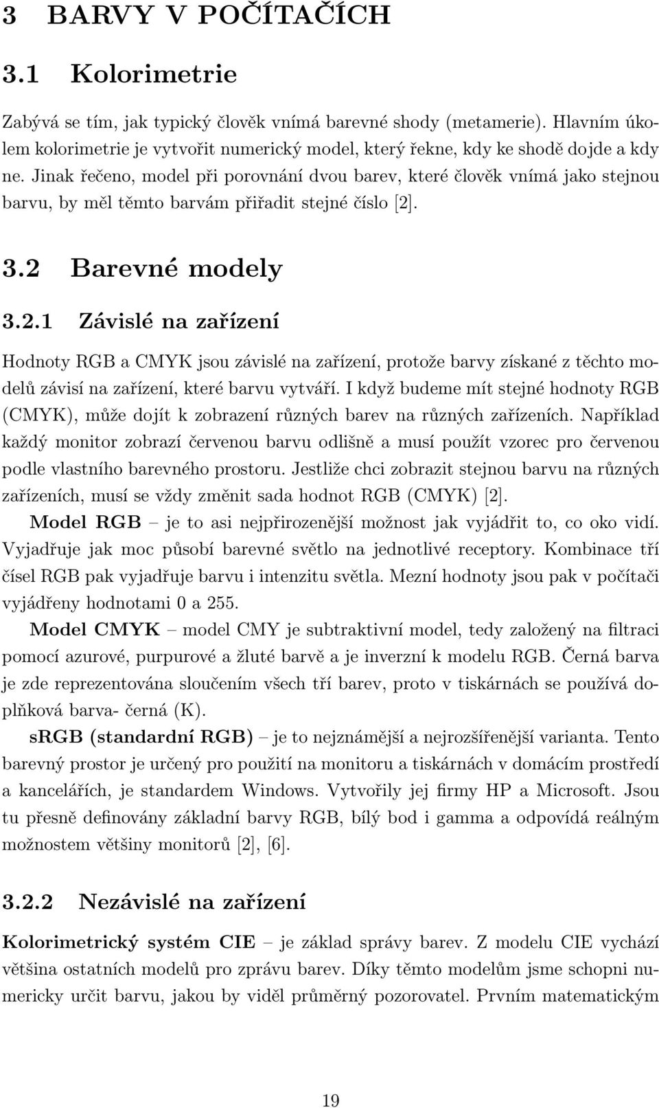 Jinak řečeno, model při porovnání dvou barev, které člověk vnímá jako stejnou barvu, by měl těmto barvám přiřadit stejné číslo [2]
