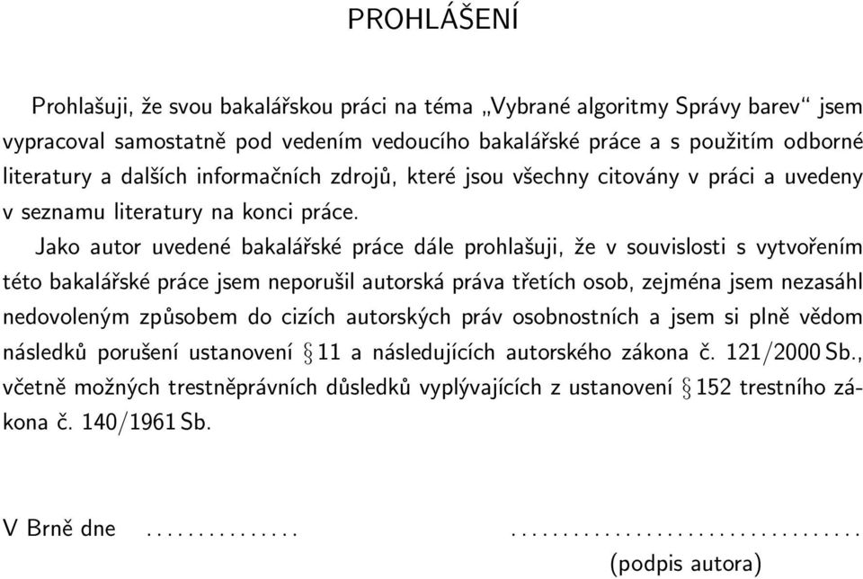 Jako autor uvedené bakalářské práce dále prohlašuji, že v souvislosti s vytvořením této bakalářské práce jsem neporušil autorská práva třetích osob, zejména jsem nezasáhl nedovoleným způsobem do