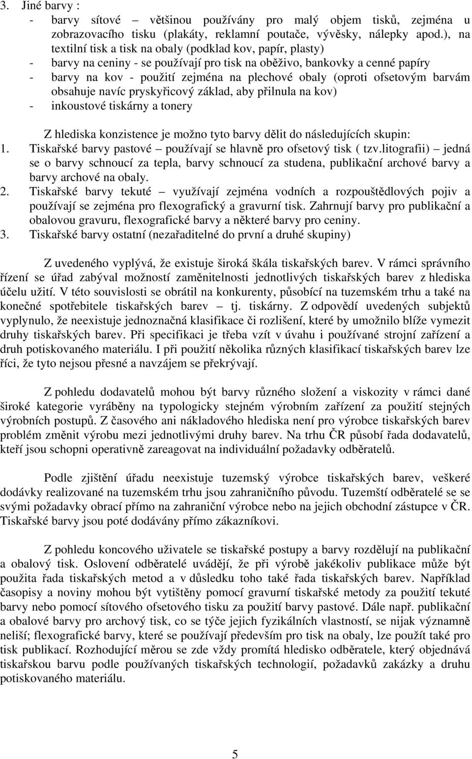 (oproti ofsetovým barvám obsahuje navíc pryskyřicový základ, aby přilnula na kov) - inkoustové tiskárny a tonery Z hlediska konzistence je možno tyto barvy dělit do následujících skupin: 1.