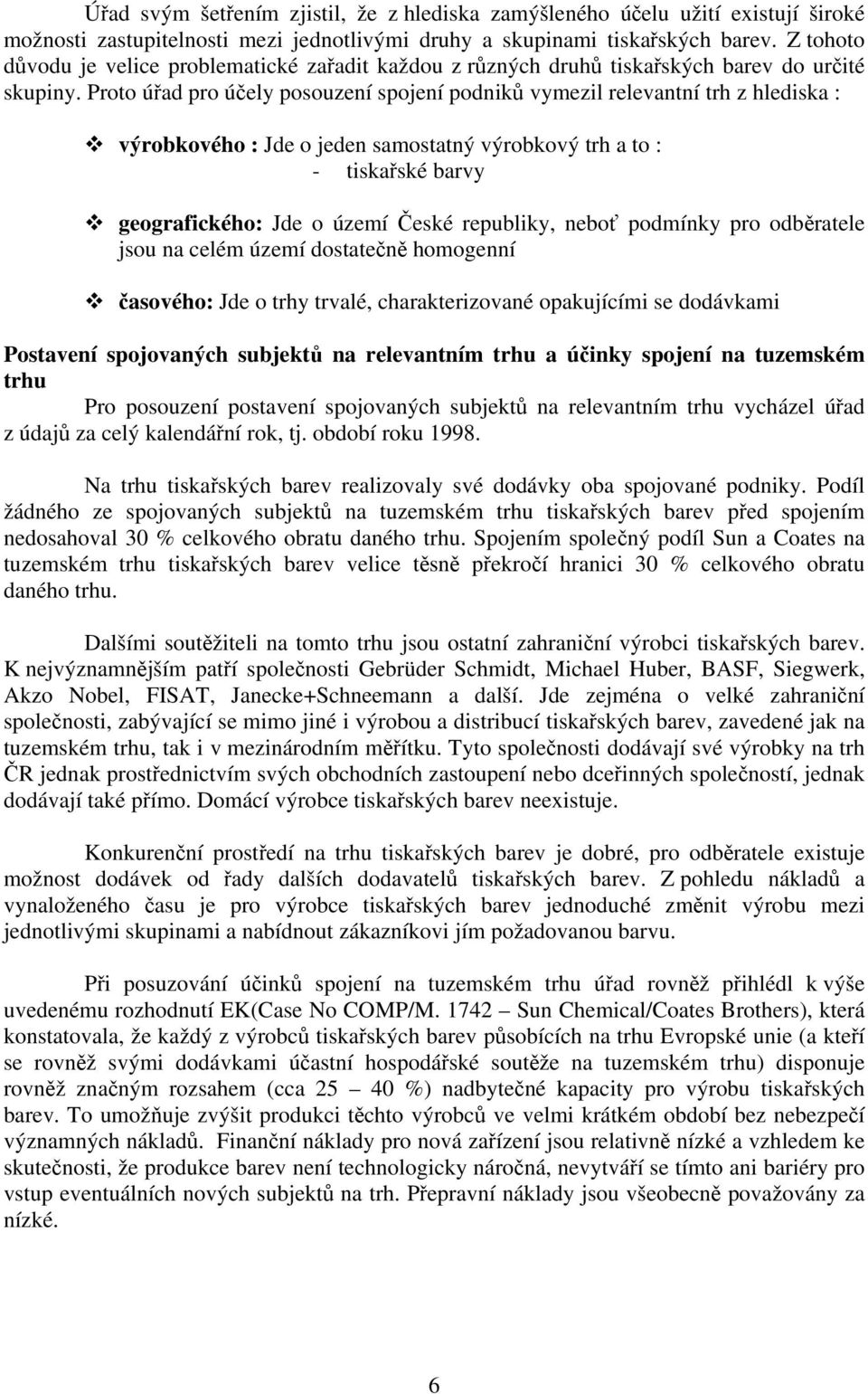 Proto úřad pro účely posouzení spojení podniků vymezil relevantní trh z hlediska : výrobkového : Jde o jeden samostatný výrobkový trh a to : - tiskařské barvy geografického: Jde o území České