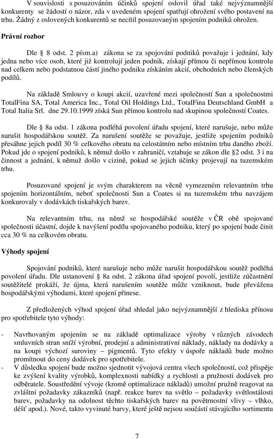 a) zákona se za spojování podniků považuje i jednání, kdy jedna nebo více osob, které již kontrolují jeden podnik, získají přímou či nepřímou kontrolu nad celkem nebo podstatnou částí jiného podniku